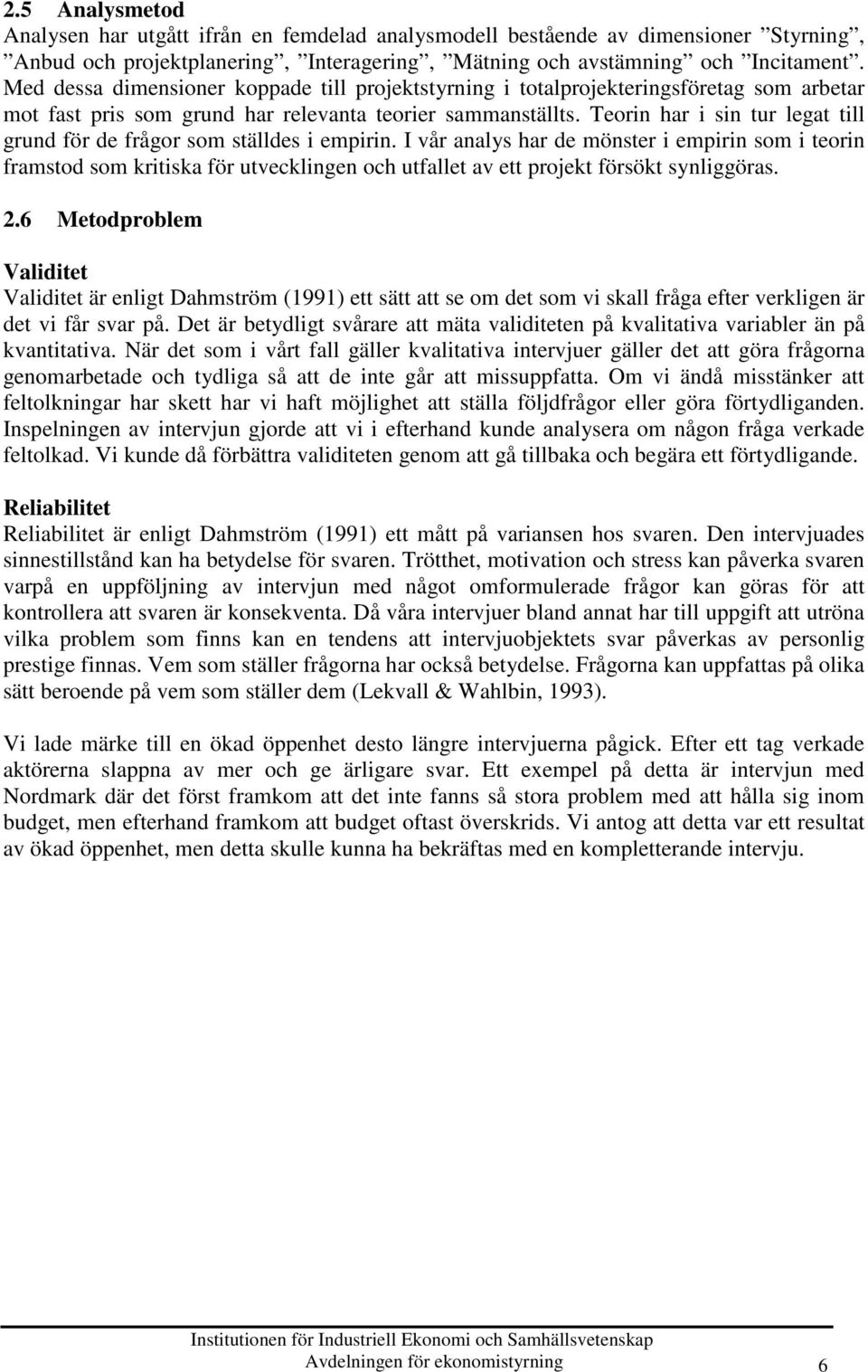 Teorin har i sin tur legat till grund för de frågor som ställdes i empirin.