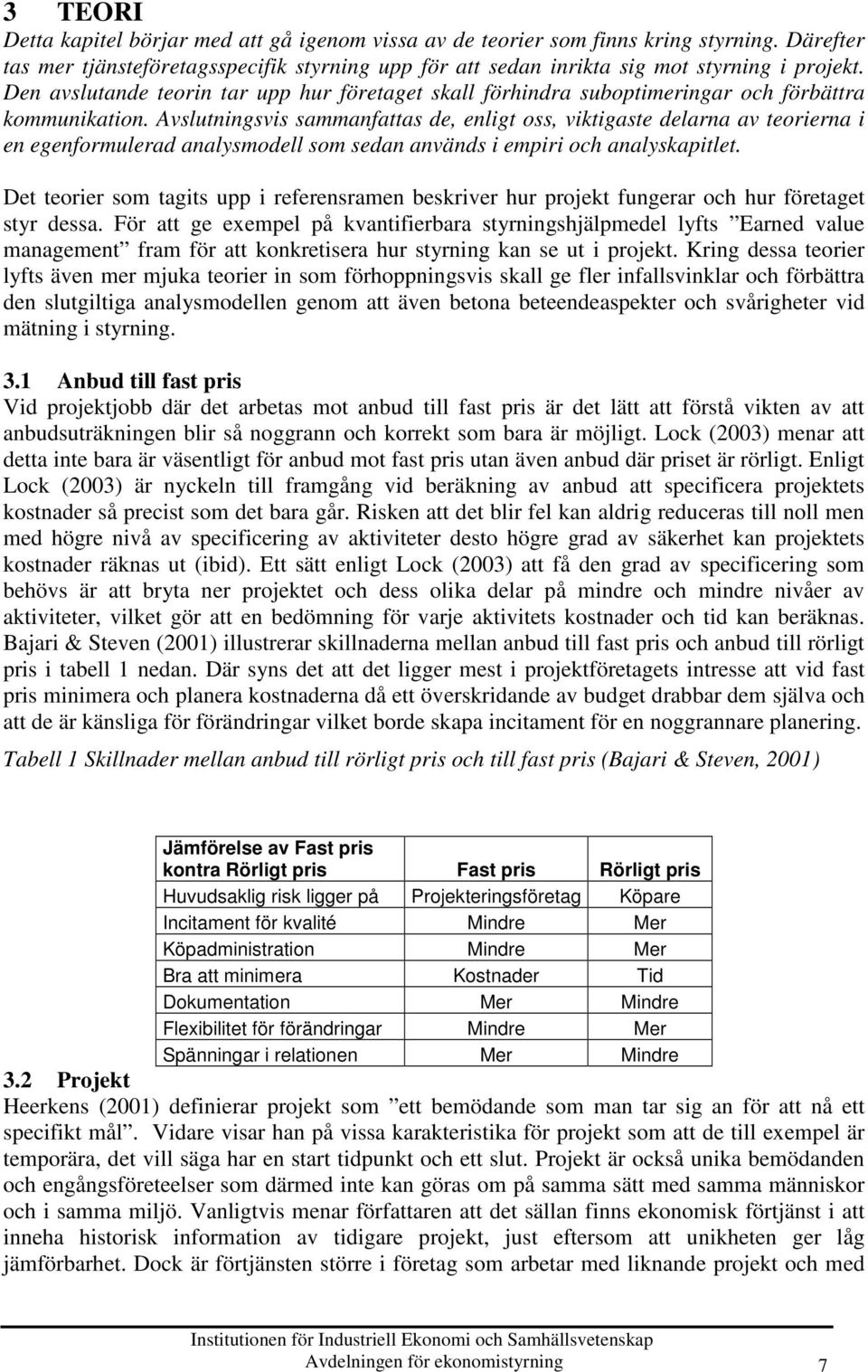 Avslutningsvis sammanfattas de, enligt oss, viktigaste delarna av teorierna i en egenformulerad analysmodell som sedan används i empiri och analyskapitlet.