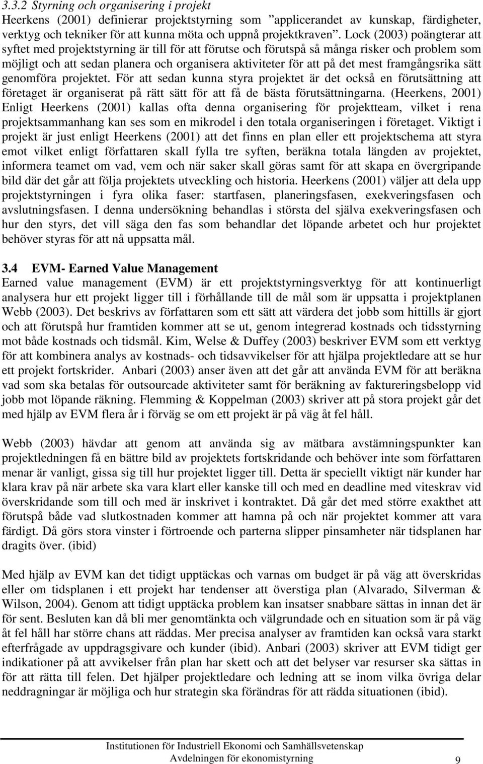 framgångsrika sätt genomföra projektet. För att sedan kunna styra projektet är det också en förutsättning att företaget är organiserat på rätt sätt för att få de bästa förutsättningarna.