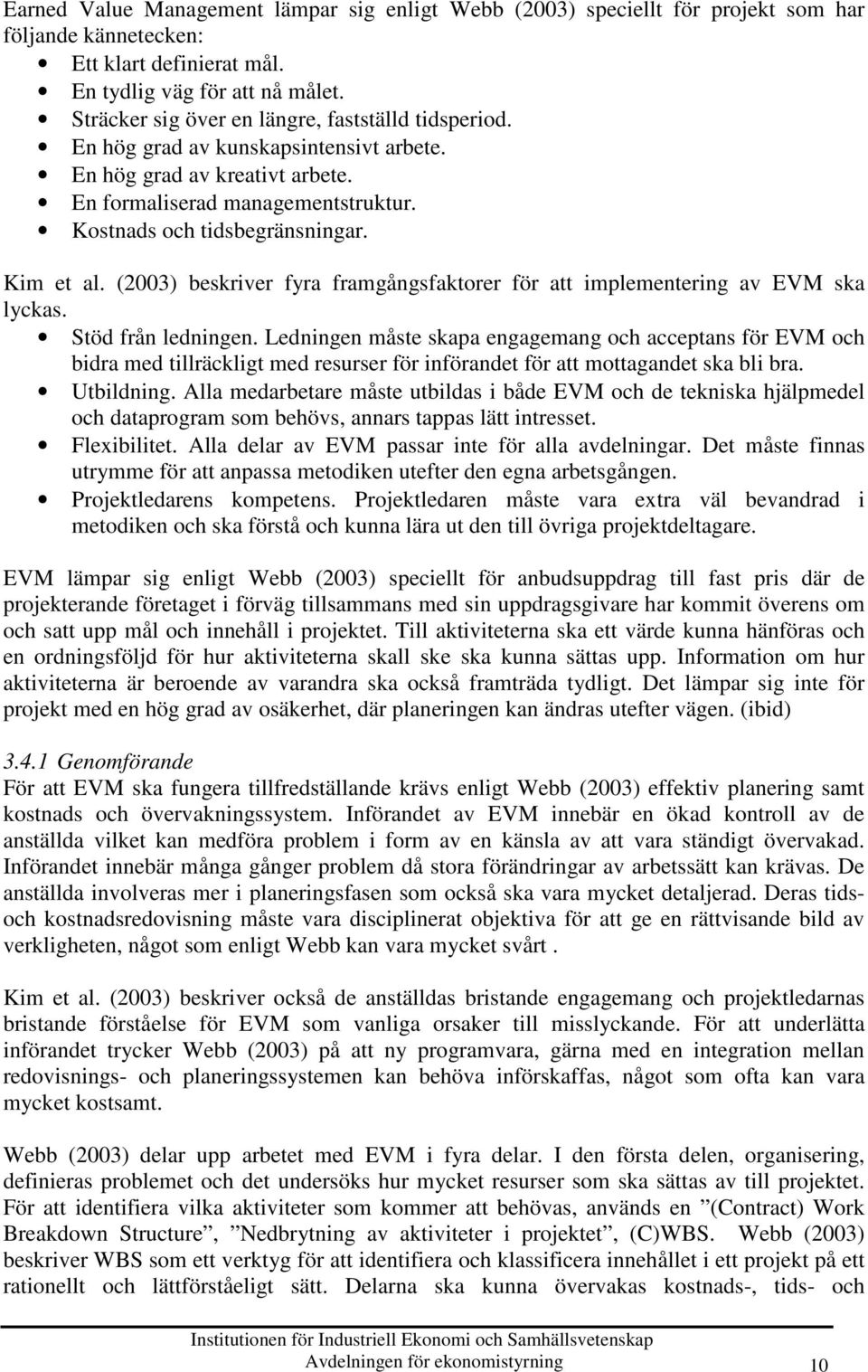 Kim et al. (2003) beskriver fyra framgångsfaktorer för att implementering av EVM ska lyckas. Stöd från ledningen.