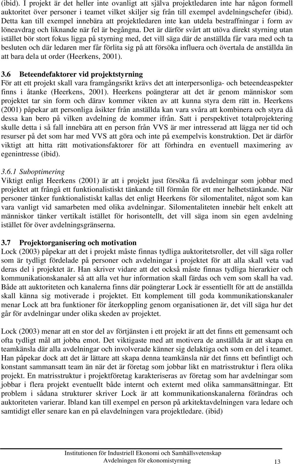 Det är därför svårt att utöva direkt styrning utan istället bör stort fokus ligga på styrning med, det vill säga där de anställda får vara med och ta besluten och där ledaren mer får förlita sig på