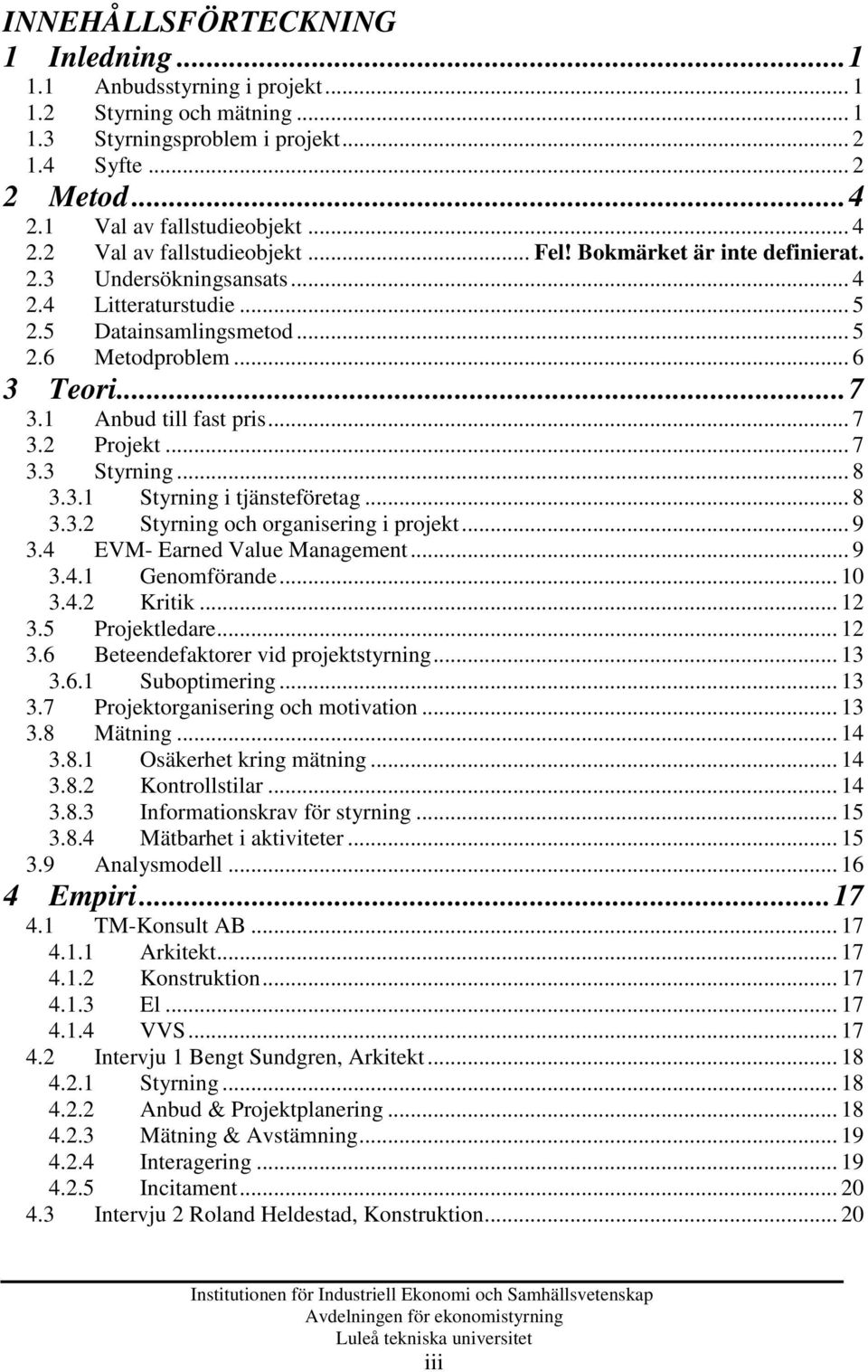 1 Anbud till fast pris... 7 3.2 Projekt... 7 3.3 Styrning... 8 3.3.1 Styrning i tjänsteföretag... 8 3.3.2 Styrning och organisering i projekt... 9 3.4 EVM- Earned Value Management... 9 3.4.1 Genomförande.
