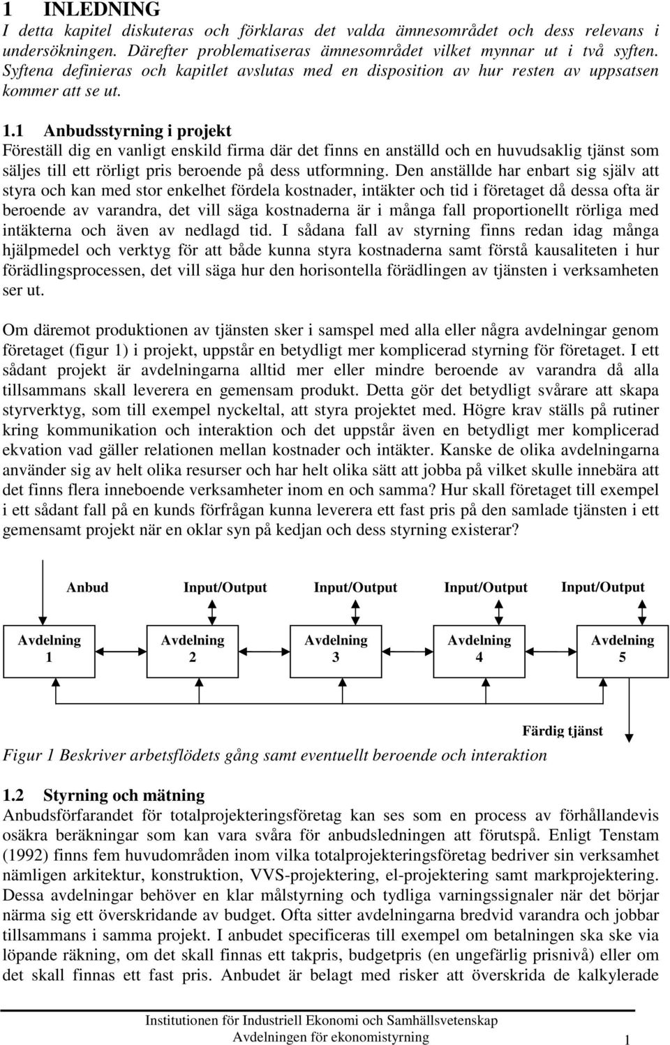 1 Anbudsstyrning i projekt Föreställ dig en vanligt enskild firma där det finns en anställd och en huvudsaklig tjänst som säljes till ett rörligt pris beroende på dess utformning.