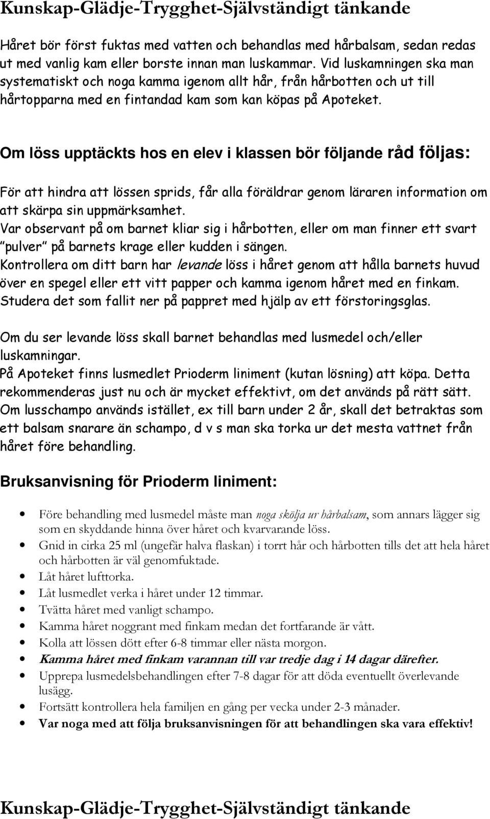 Om löss upptäckts hos en elev i klassen bör följande råd följas: För att hindra att lössen sprids, får alla föräldrar genom läraren information om att skärpa sin uppmärksamhet.