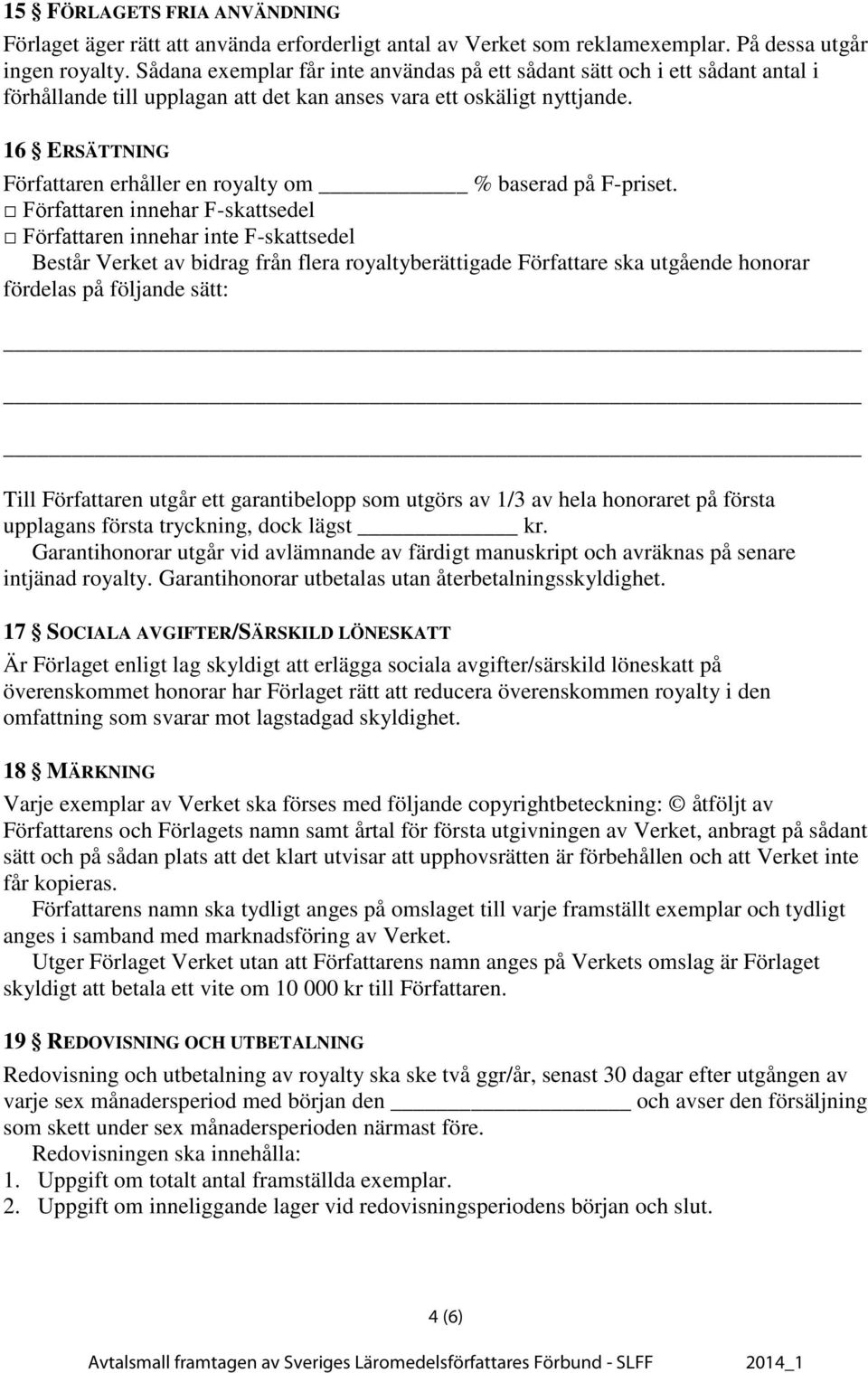 16 ERSÄTTNING n erhåller en royalty om % baserad på F-priset.