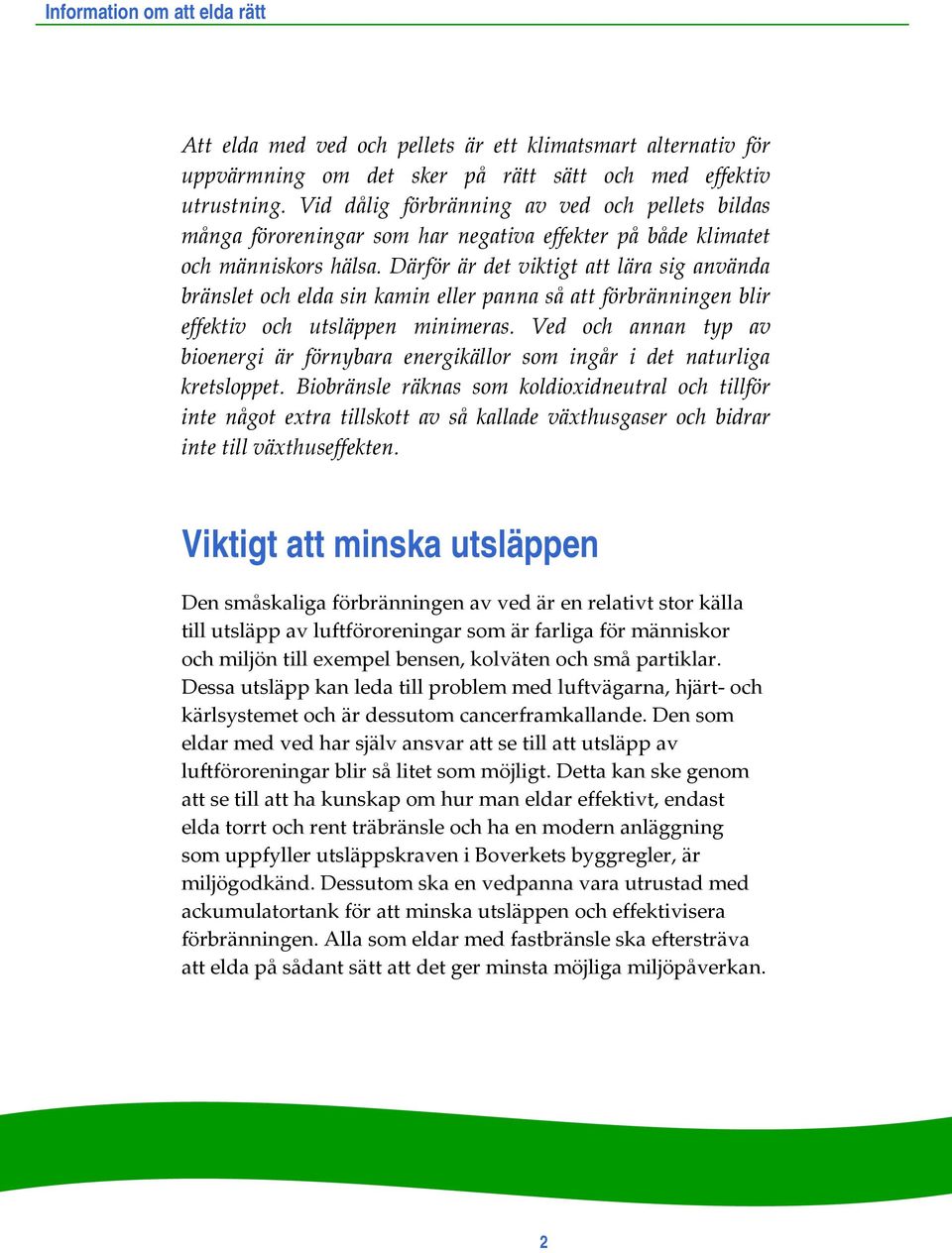 Därför är det viktigt att lära sig använda bränslet och elda sin kamin eller panna så att förbränningen blir effektiv och utsläppen minimeras.
