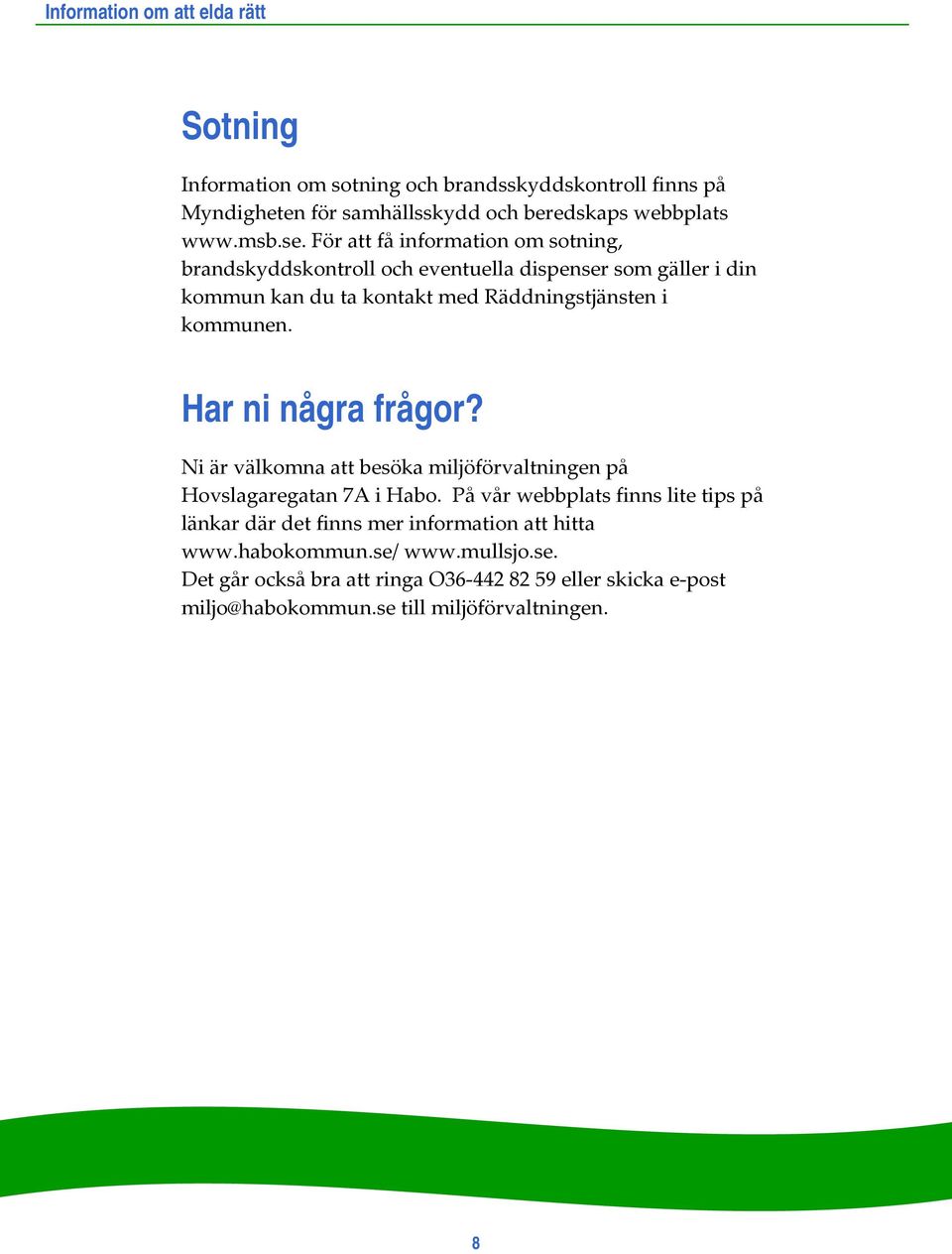 kommunen. Har ni några frågor? Ni är välkomna att besöka miljöförvaltningen på Hovslagaregatan 7A i Habo.