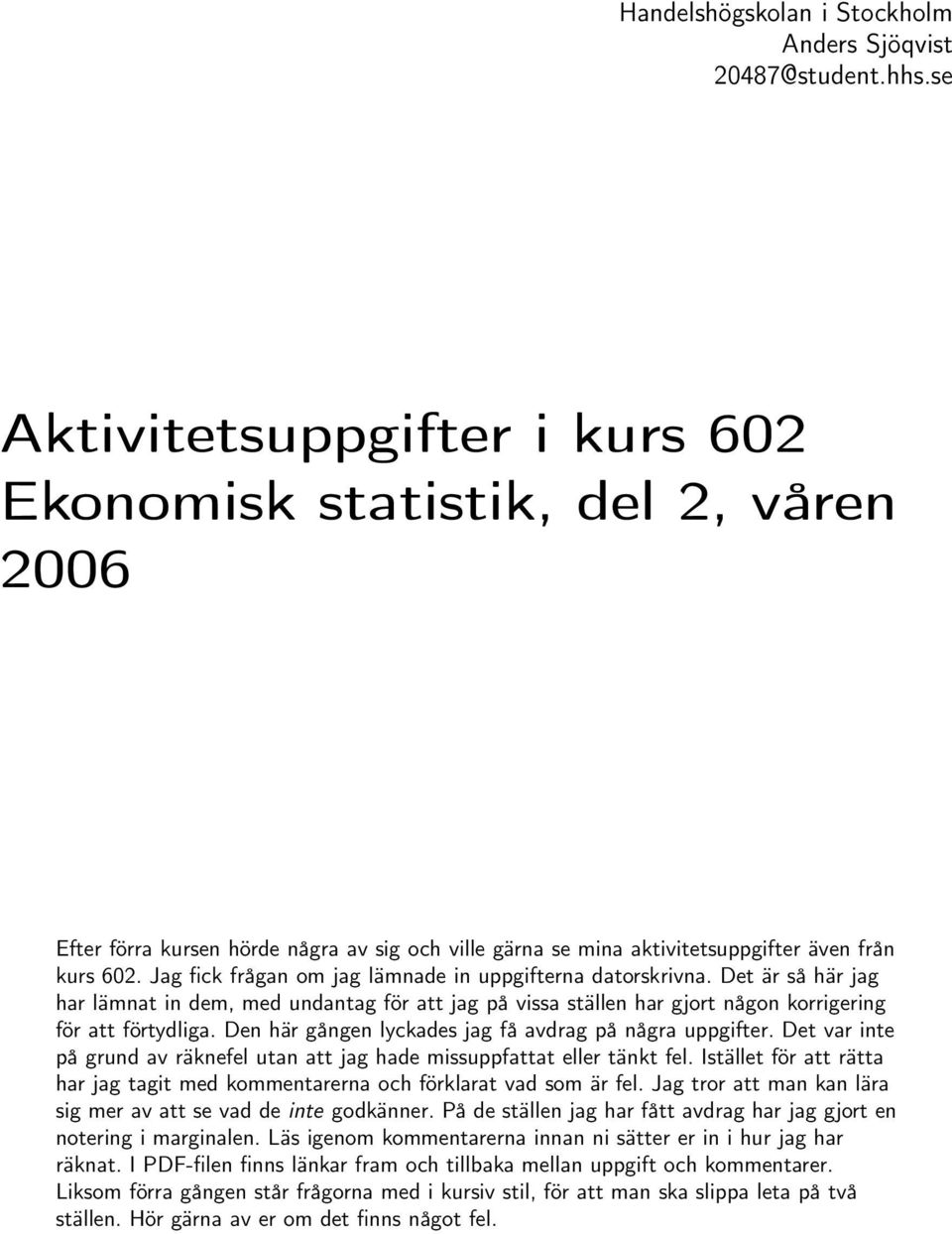 Jag fick frågan om jag lämnade in uppgifterna datorskrivna. Det är så här jag har lämnat in dem, med undantag för att jag på vissa ställen har gjort någon korrigering för att förtydliga.