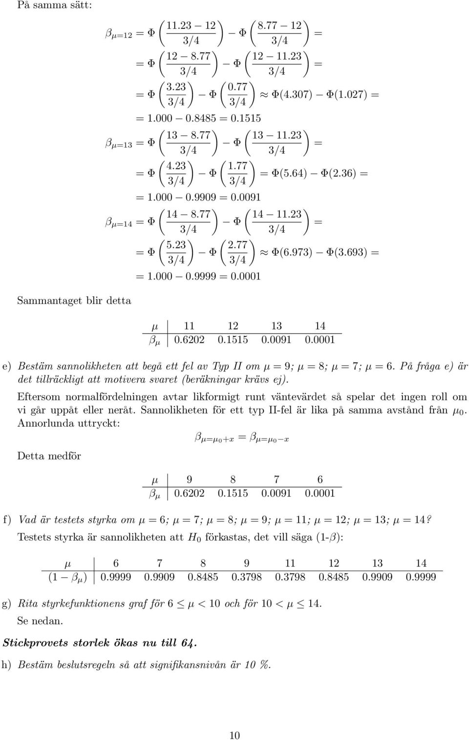 0001 e) Bestäm sannolikheten att begå ett fel av Typ II om µ 9; µ 8; µ 7; µ 6. På fråga e) är det tillräckligt att motivera svaret (beräkningar krävs ej).