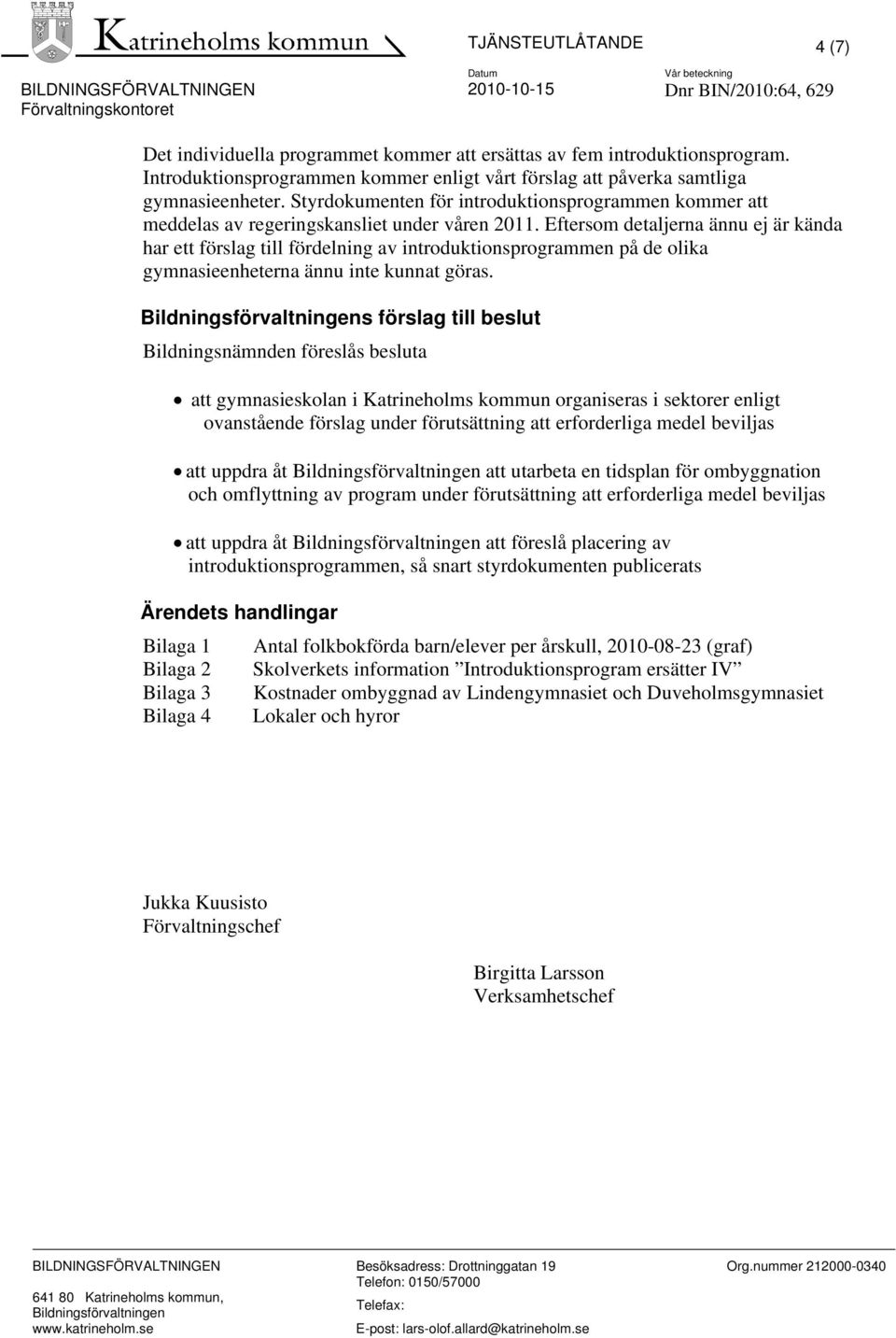 Eftersom detaljerna ännu ej är kända har ett förslag till fördelning av introduktionsprogrammen på de olika gymnasieenheterna ännu inte kunnat göras.