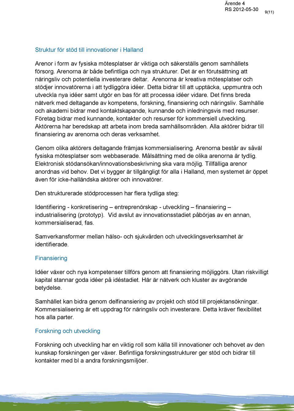 Detta bidrar till att upptäcka, uppmuntra och utveckla nya idéer samt utgör en bas för att processa idéer vidare.