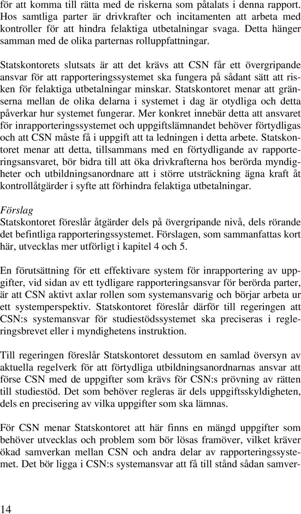 Statskontorets slutsats är att det krävs att CSN får ett övergripande ansvar för att rapporteringssystemet ska fungera på sådant sätt att risken för felaktiga utbetalningar minskar.