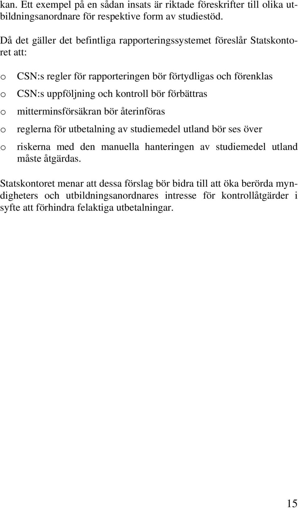 och kontroll bör förbättras mitterminsförsäkran bör återinföras reglerna för utbetalning av studiemedel utland bör ses över riskerna med den manuella hanteringen av
