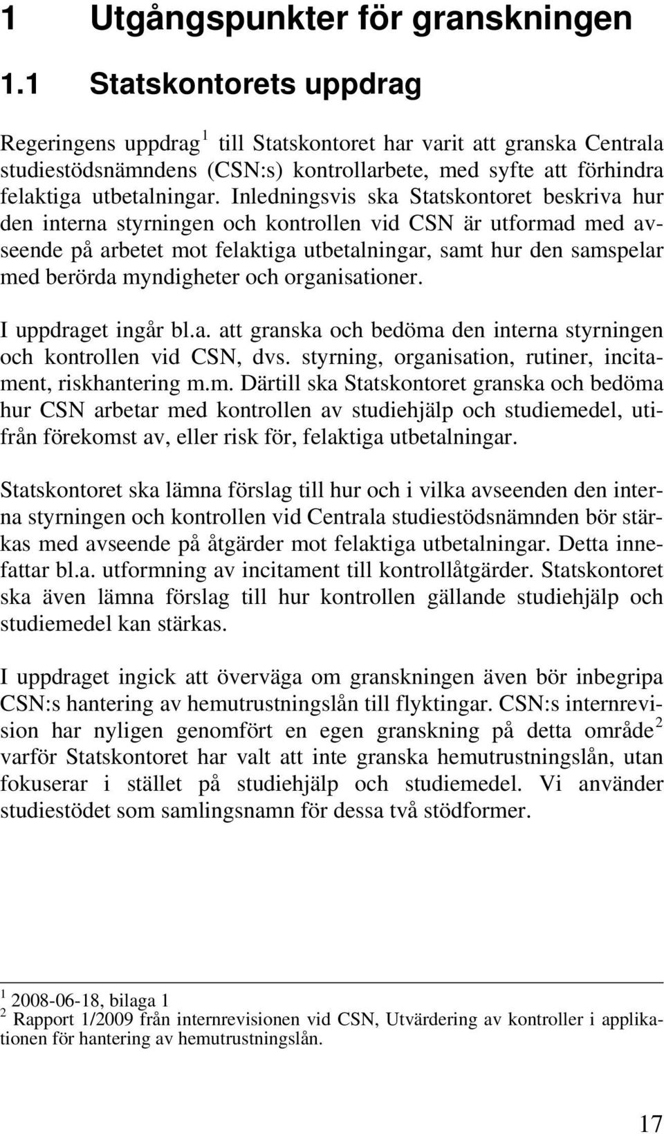 Inledningsvis ska Statskontoret beskriva hur den interna styrningen och kontrollen vid CSN är utformad med avseende på arbetet mot felaktiga utbetalningar, samt hur den samspelar med berörda