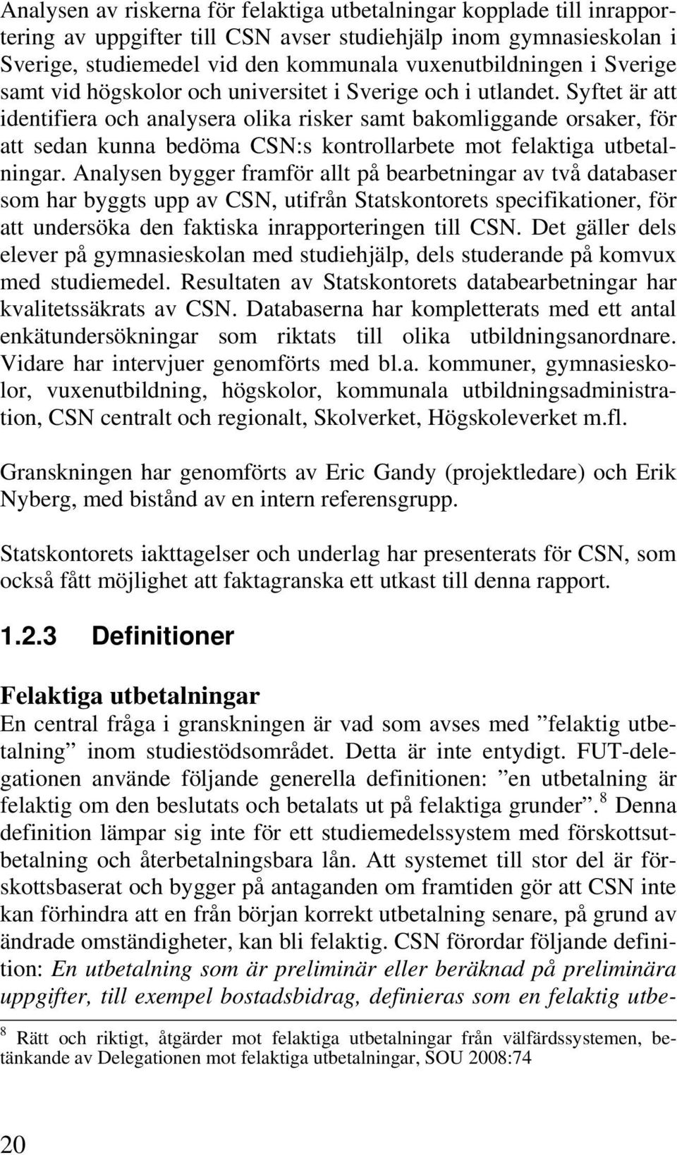 Syftet är att identifiera och analysera olika risker samt bakomliggande orsaker, för att sedan kunna bedöma CSN:s kontrollarbete mot felaktiga utbetalningar.