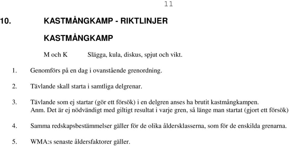 Tävlande som ej startar (gör ett försök) i en delgren anses ha brutit kastmångkampen. Anm.