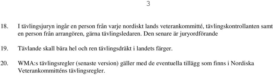 Den senare är juryordförande 19. Tävlande skall bära hel och ren tävlingsdräkt i landets färger.