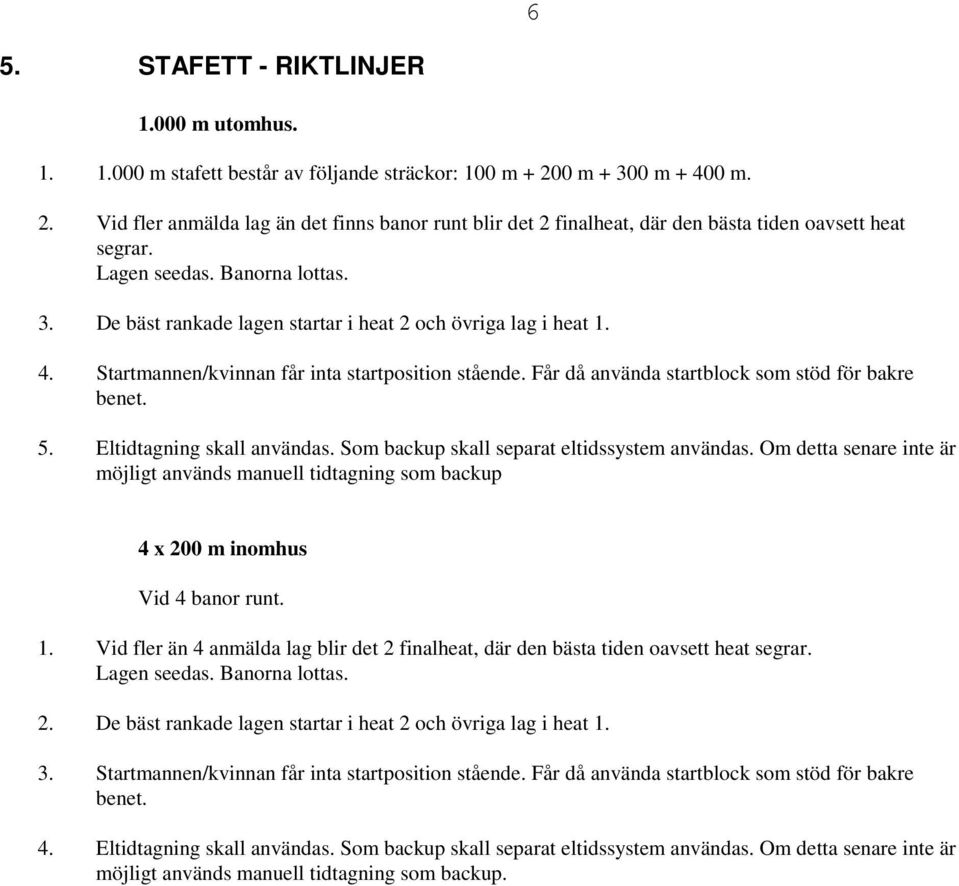 4. Startmannen/kvinnan får inta startposition stående. Får då använda startblock som stöd för bakre benet. 5. Eltidtagning skall användas. Som backup skall separat eltidssystem användas.