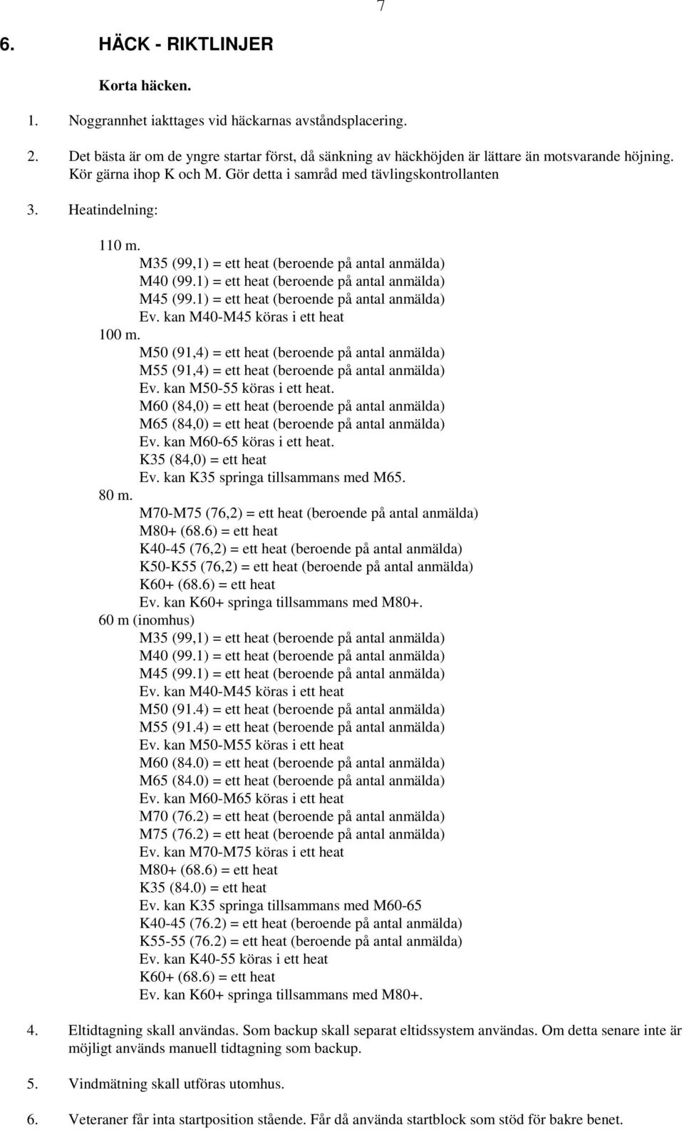 1) = ett heat (beroende på antal anmälda) M45 (99.1) = ett heat (beroende på antal anmälda) Ev. kan M40-M45 köras i ett heat 100 m.