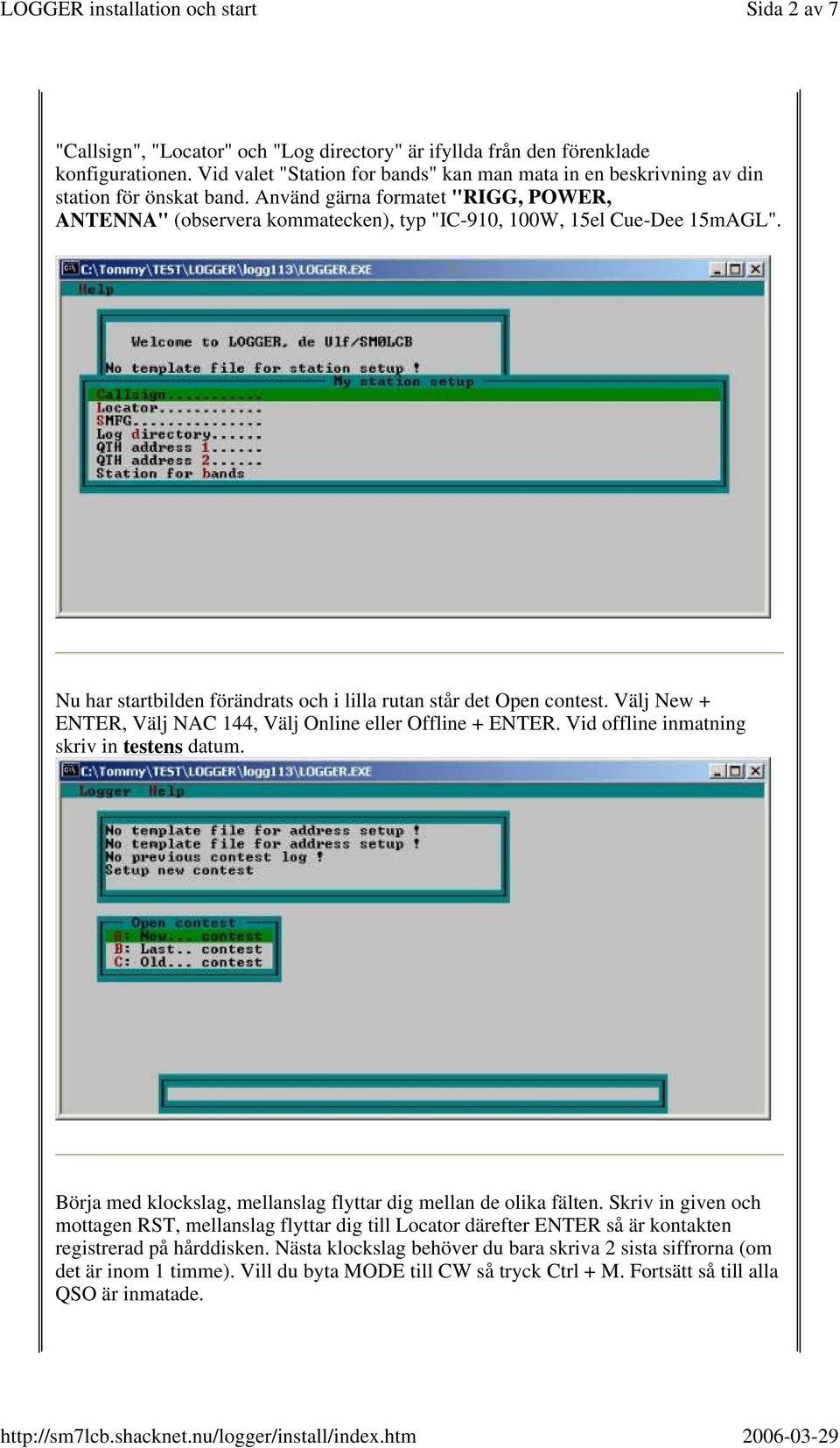 Välj New + ENTER, Välj NAC 144, Välj Online eller Offline + ENTER. Vid offline inmatning skriv in testens datum. Börja med klockslag, mellanslag flyttar dig mellan de olika fälten.