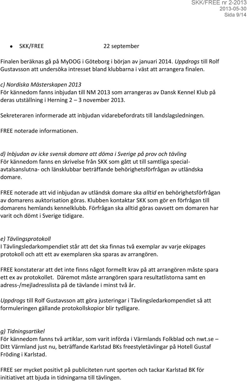 Sekreteraren informerade att inbjudan vidarebefordrats till landslagsledningen. FREE noterade informationen.