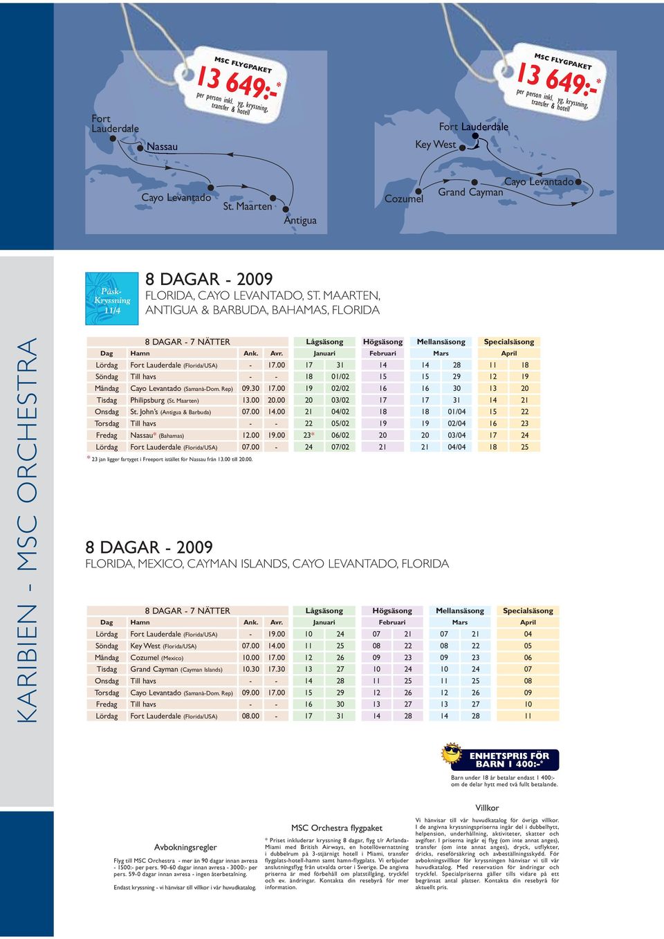 MAARTEN, ANTIGUA & BARBUDA, BAHAMAS, FLORIDA KARIBIEN - MSC ORCHESTRA 8 DAGAR - 7 NÄTTER Lågsäsong Högsäsong Mellansäsong säsong Dag Hamn Ank. Avr.