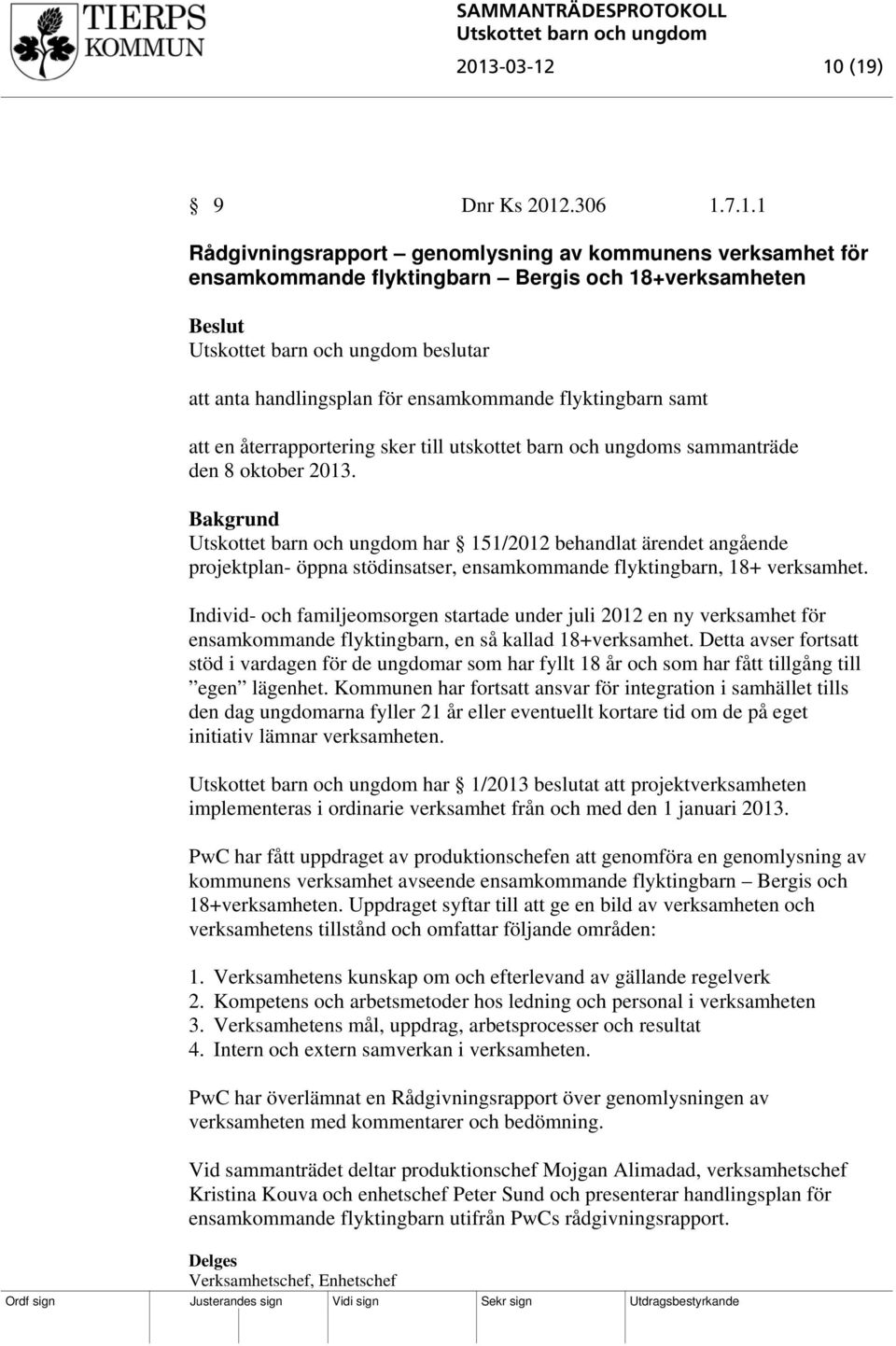 har 151/2012 behandlat ärendet angående projektplan- öppna stödinsatser, ensamkommande flyktingbarn, 18+ verksamhet.