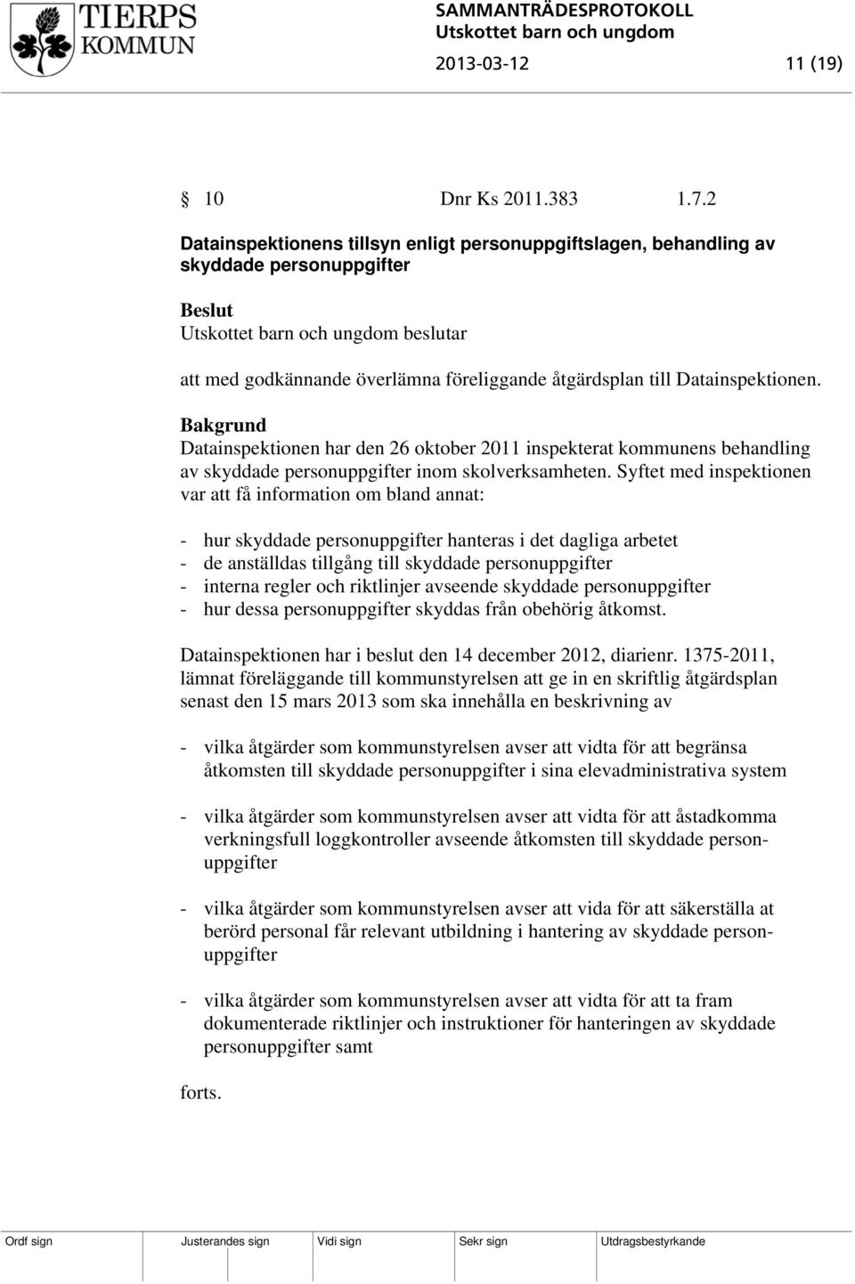 Datainspektionen har den 26 oktober 2011 inspekterat kommunens behandling av skyddade personuppgifter inom skolverksamheten.