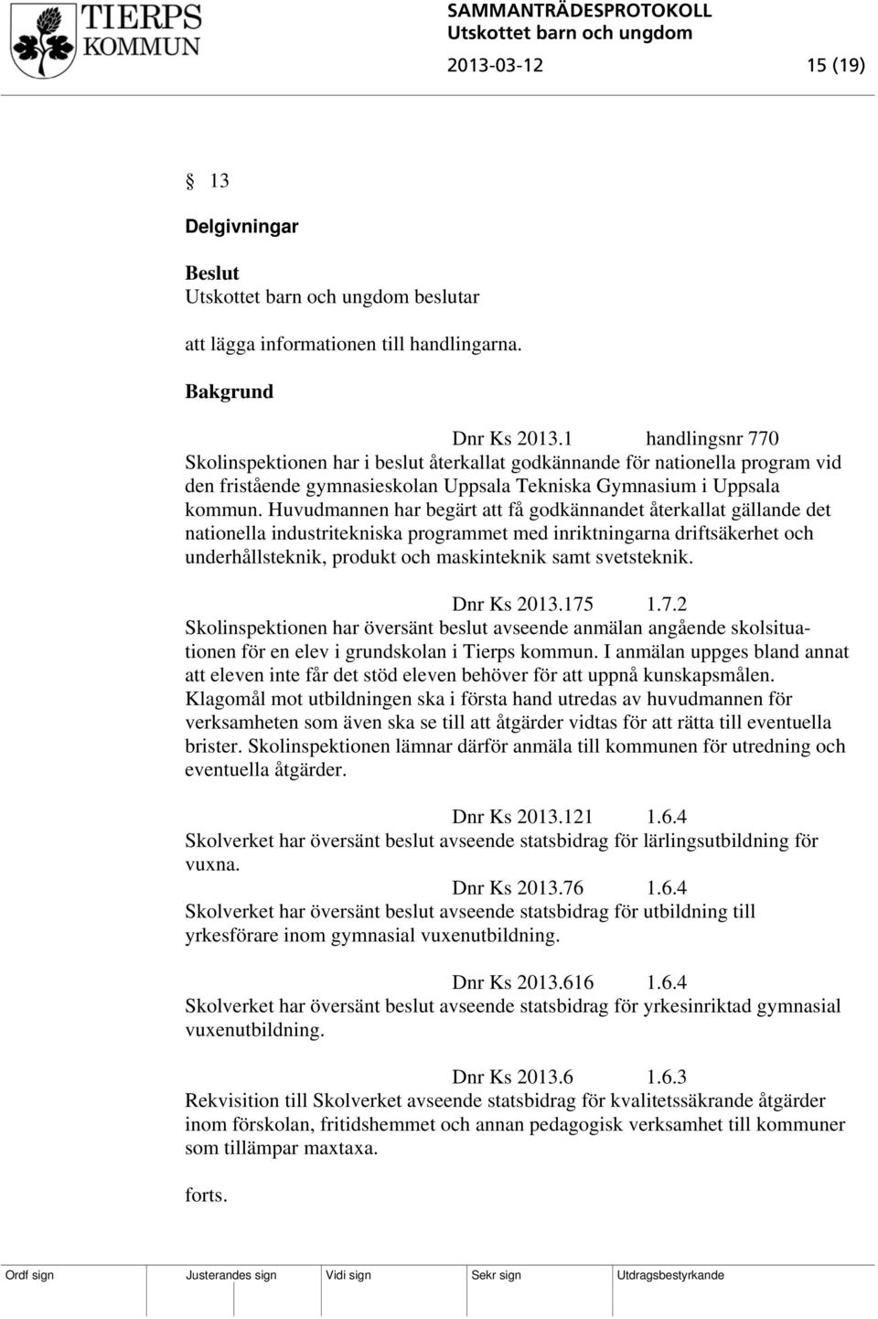 Huvudmannen har begärt att få godkännandet återkallat gällande det nationella industritekniska programmet med inriktningarna driftsäkerhet och underhållsteknik, produkt och maskinteknik samt