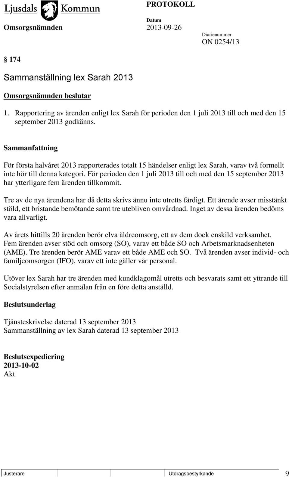 För perioden den 1 juli 2013 till och med den 15 september 2013 har ytterligare fem ärenden tillkommit. Tre av de nya ärendena har då detta skrivs ännu inte utretts färdigt.