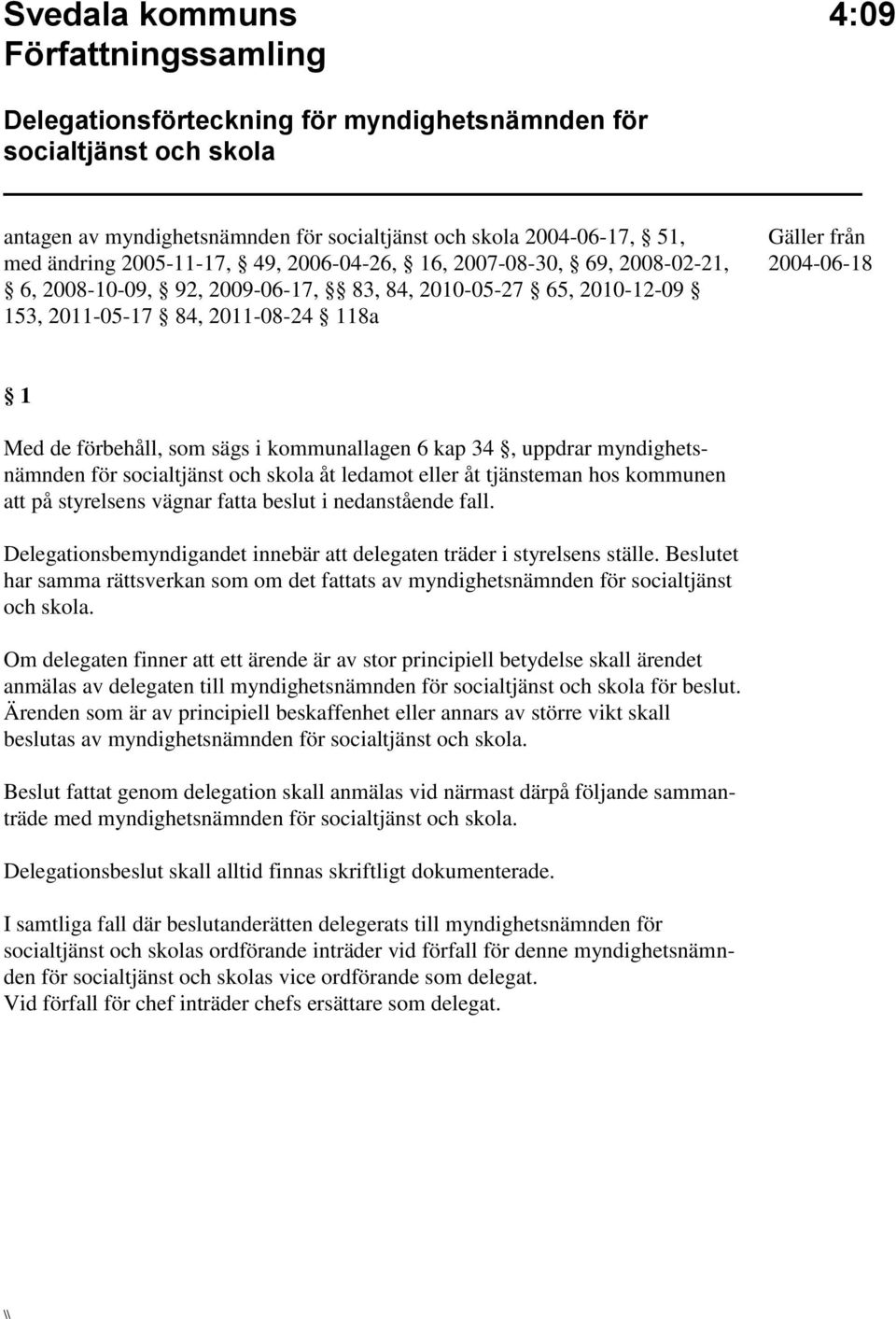 kommunallagen 6 kap 34, uppdrar myndighetsnämnden åt ledamot eller åt tjänsteman hos kommunen att på styrelsens vägnar fatta beslut i nedanstående fall.