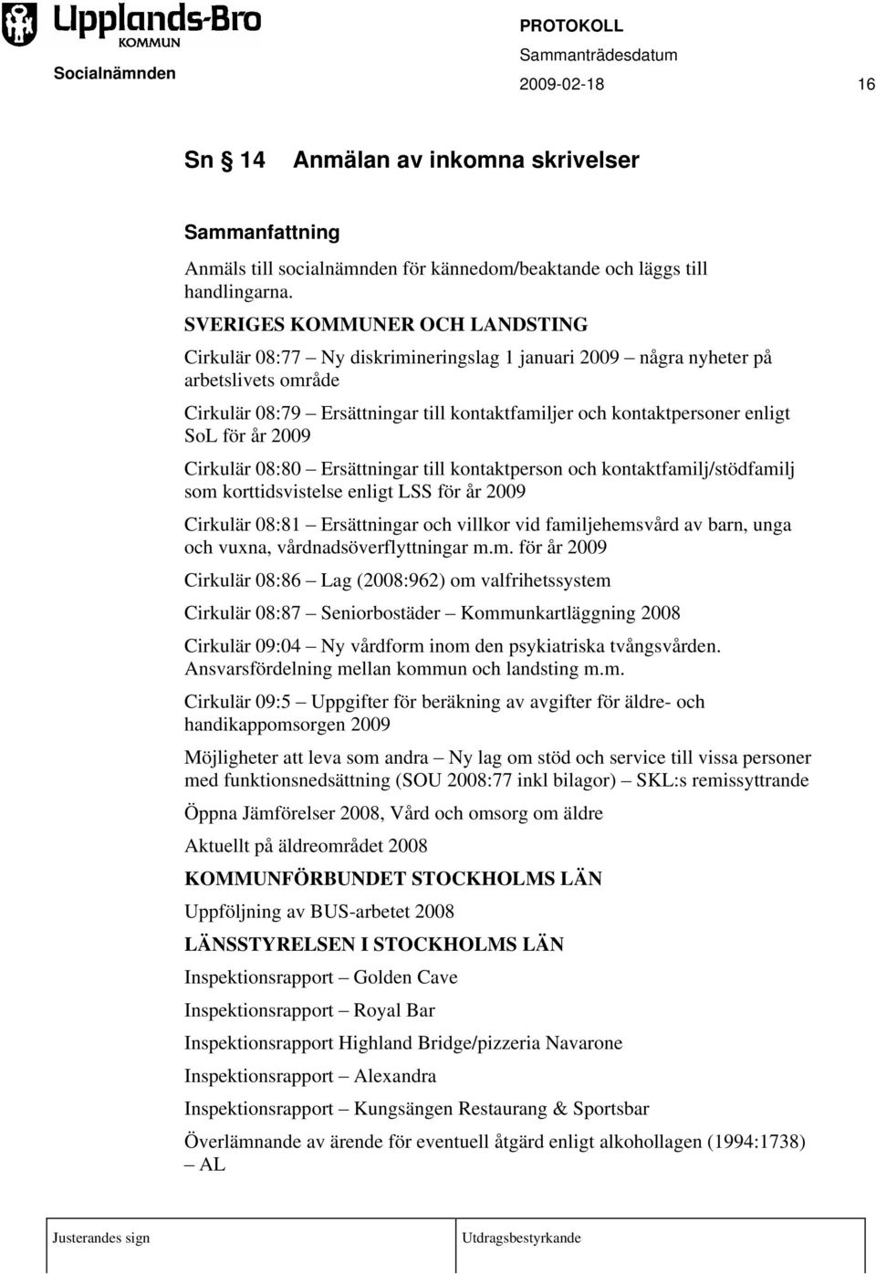 SoL för år 2009 Cirkulär 08:80 Ersättningar till kontaktperson och kontaktfamilj/stödfamilj som korttidsvistelse enligt LSS för år 2009 Cirkulär 08:81 Ersättningar och villkor vid familjehemsvård av