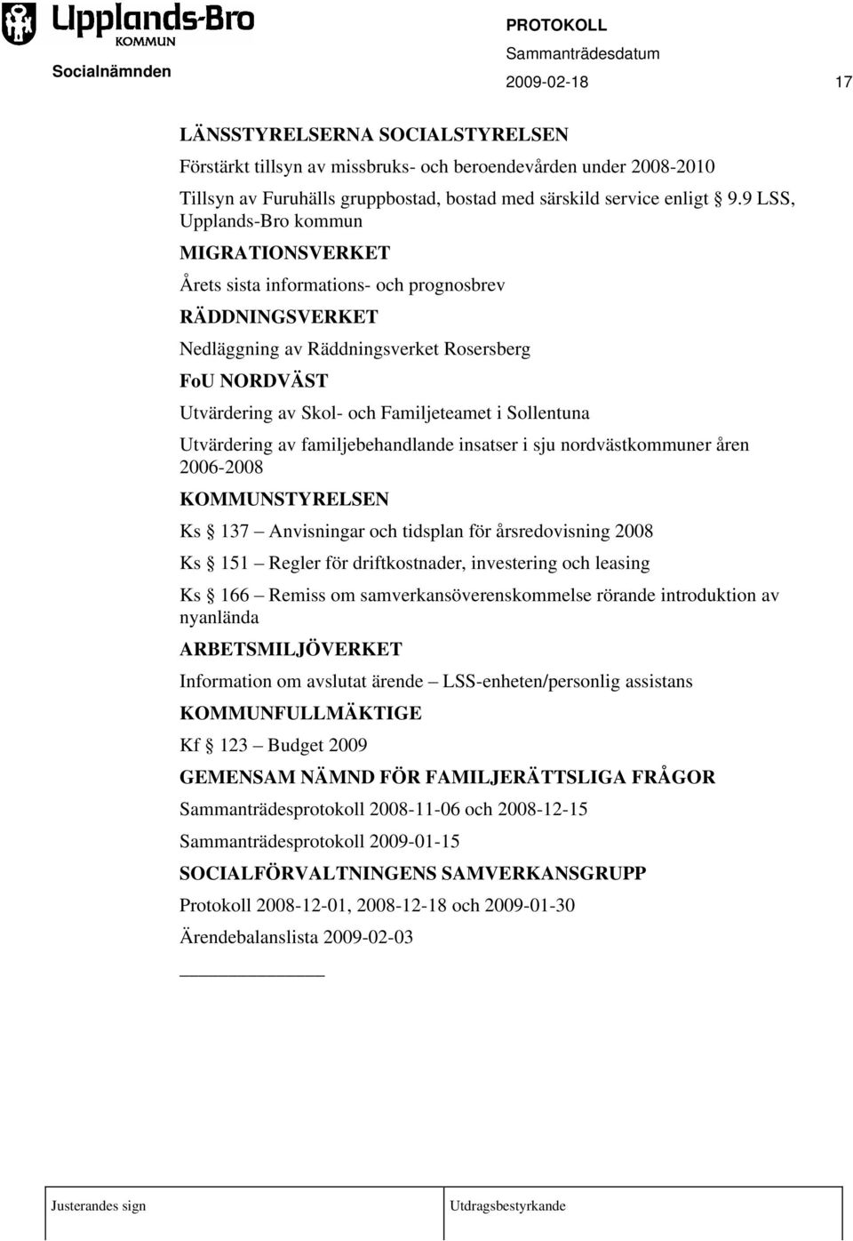 Sollentuna Utvärdering av familjebehandlande insatser i sju nordvästkommuner åren 2006-2008 KOMMUNSTYRELSEN Ks 137 Anvisningar och tidsplan för årsredovisning 2008 Ks 151 Regler för driftkostnader,