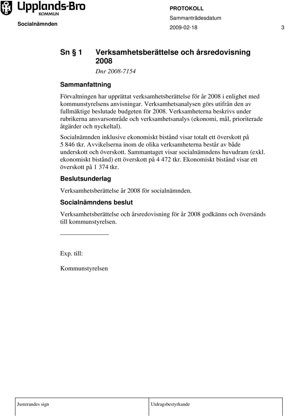 Verksamheterna beskrivs under rubrikerna ansvarsområde och verksamhetsanalys (ekonomi, mål, prioriterade åtgärder och nyckeltal). inklusive ekonomiskt bistånd visar totalt ett överskott på 5 846 tkr.