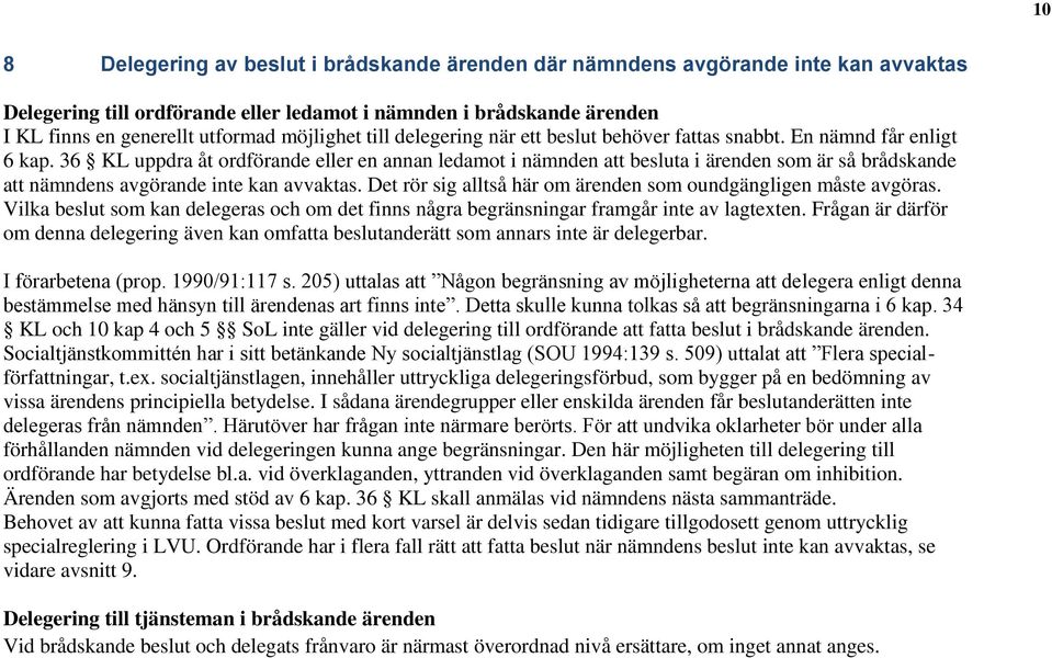 36 KL uppdra åt ordförande eller en annan ledamot i nämnden att besluta i ärenden som är så brådskande att nämndens avgörande inte kan avvaktas.