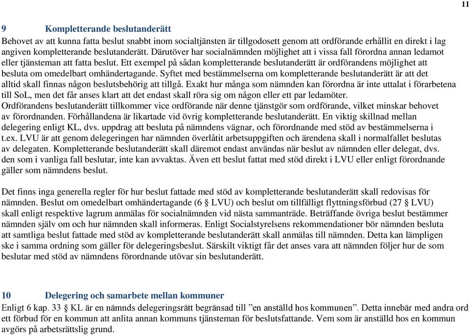 Ett exempel på sådan kompletterande beslutanderätt är ordförandens möjlighet att besluta om omedelbart omhändertagande.