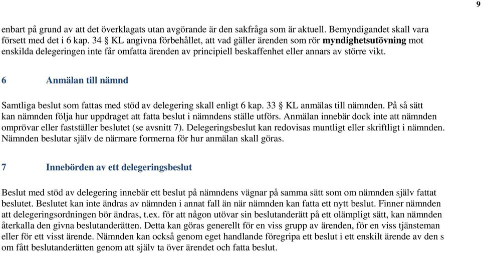 6 Anmälan till nämnd Samtliga beslut som fattas med stöd av delegering skall enligt 6 kap. 33 KL anmälas till nämnden.