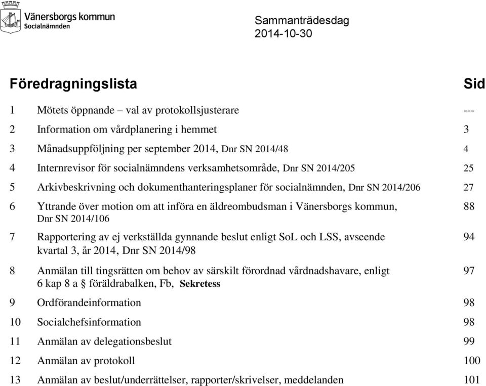 äldreombudsman i Vänersborgs kommun, 88 Dnr SN 2014/106 7 Rapportering av ej verkställda gynnande beslut enligt SoL och LSS, avseende 94 kvartal 3, år 2014, Dnr SN 2014/98 8 Anmälan till tingsrätten