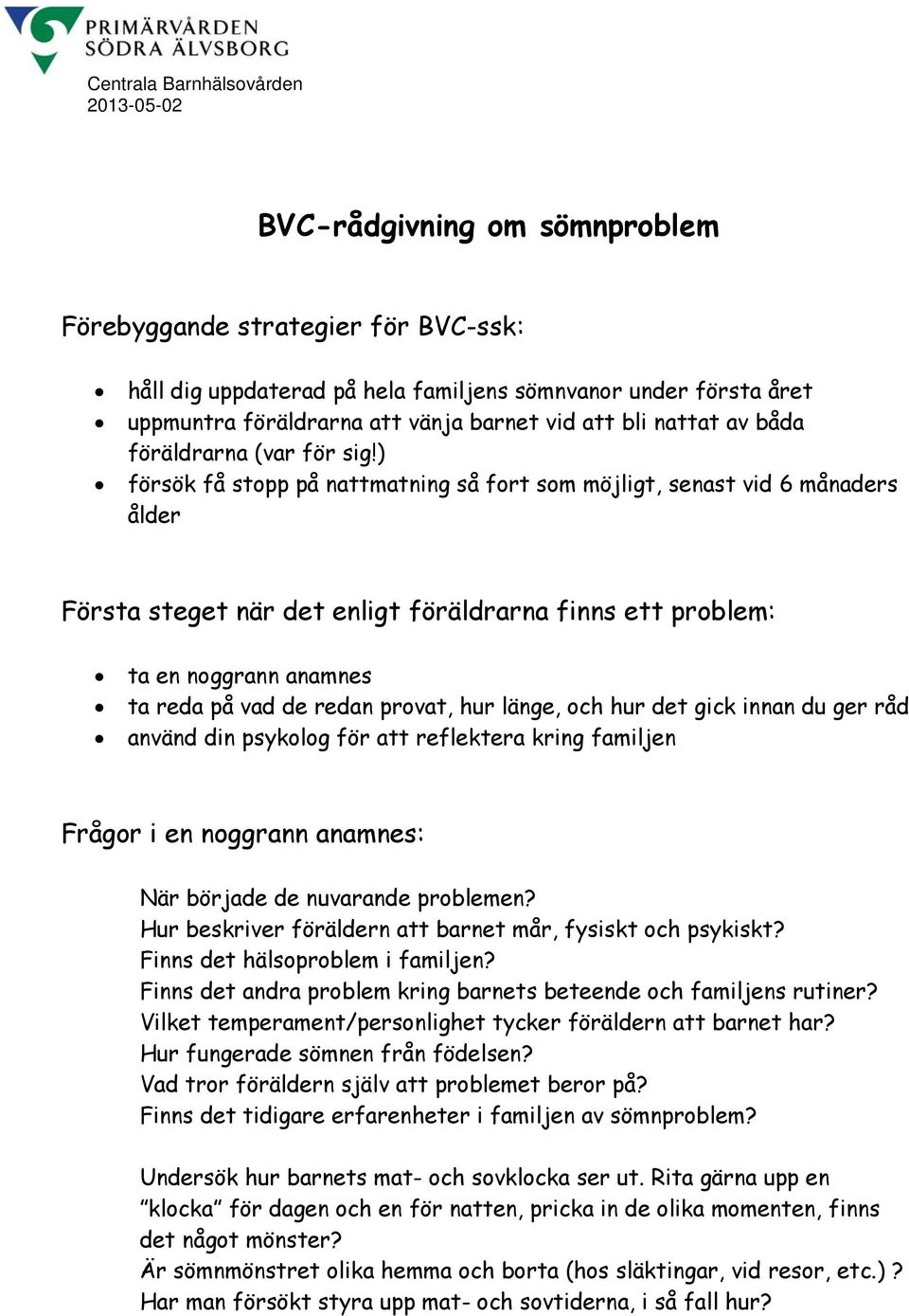 ) försök få stopp på nattmatning så fort som möjligt, senast vid 6 månaders ålder Första steget när det enligt föräldrarna finns ett problem: ta en noggrann anamnes ta reda på vad de redan provat,