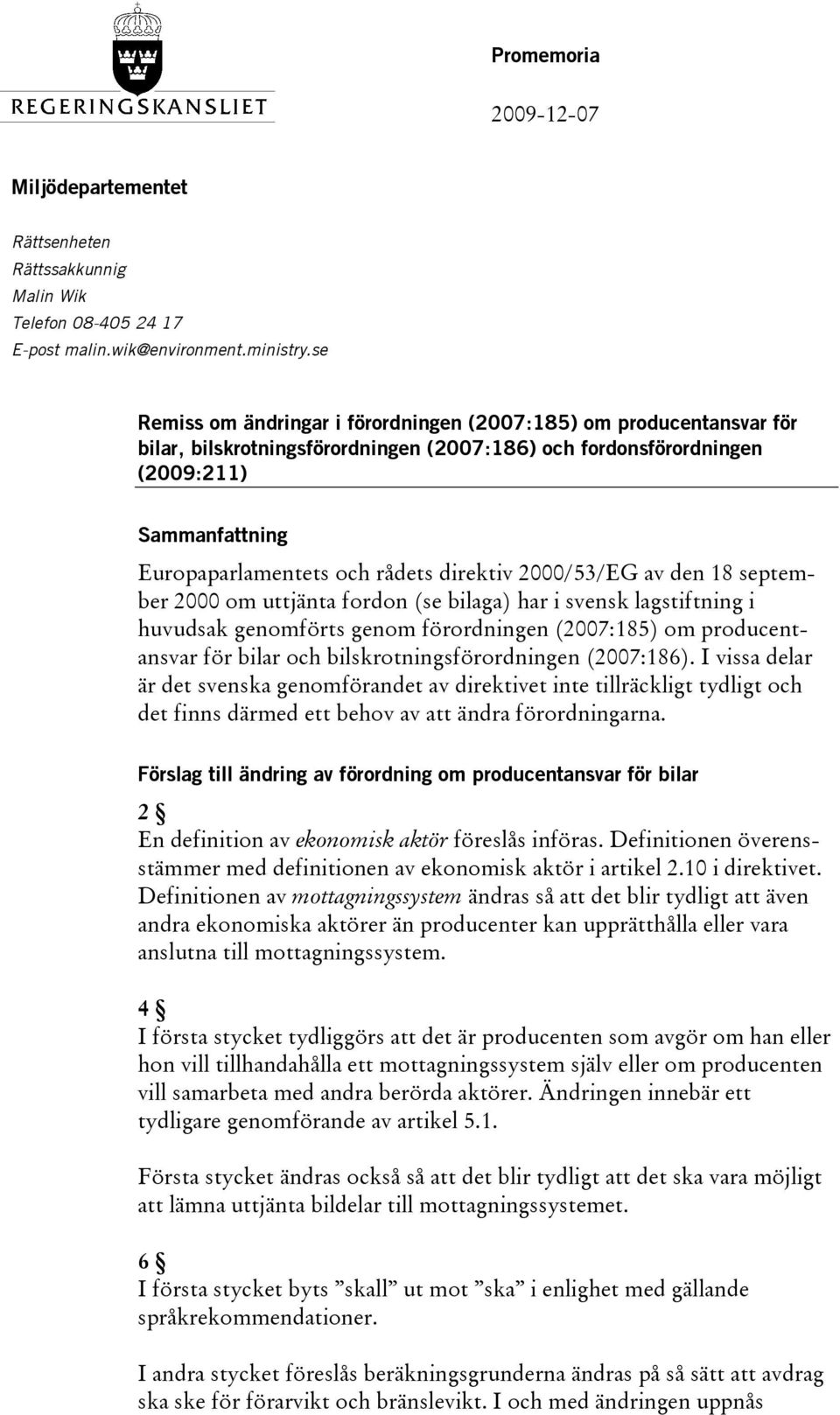 direktiv 2000/53/EG av den 18 september 2000 om uttjänta fordon (se bilaga) har i svensk lagstiftning i huvudsak genomförts genom förordningen (2007:185) om producentansvar för bilar och