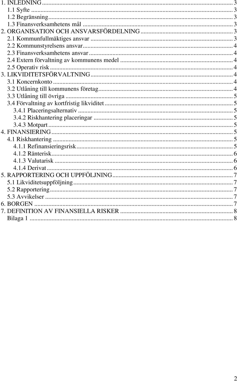 .. 5 3.4 Förvaltning av kortfristig likviditet... 5 3.4.1 Placeringsalternativ... 5 3.4.2 Riskhantering placeringar... 5 3.4.3 Motpart... 5 4. FINANSIERING... 5 4.1 Riskhantering... 5 4.1.1 Refinansieringsrisk.