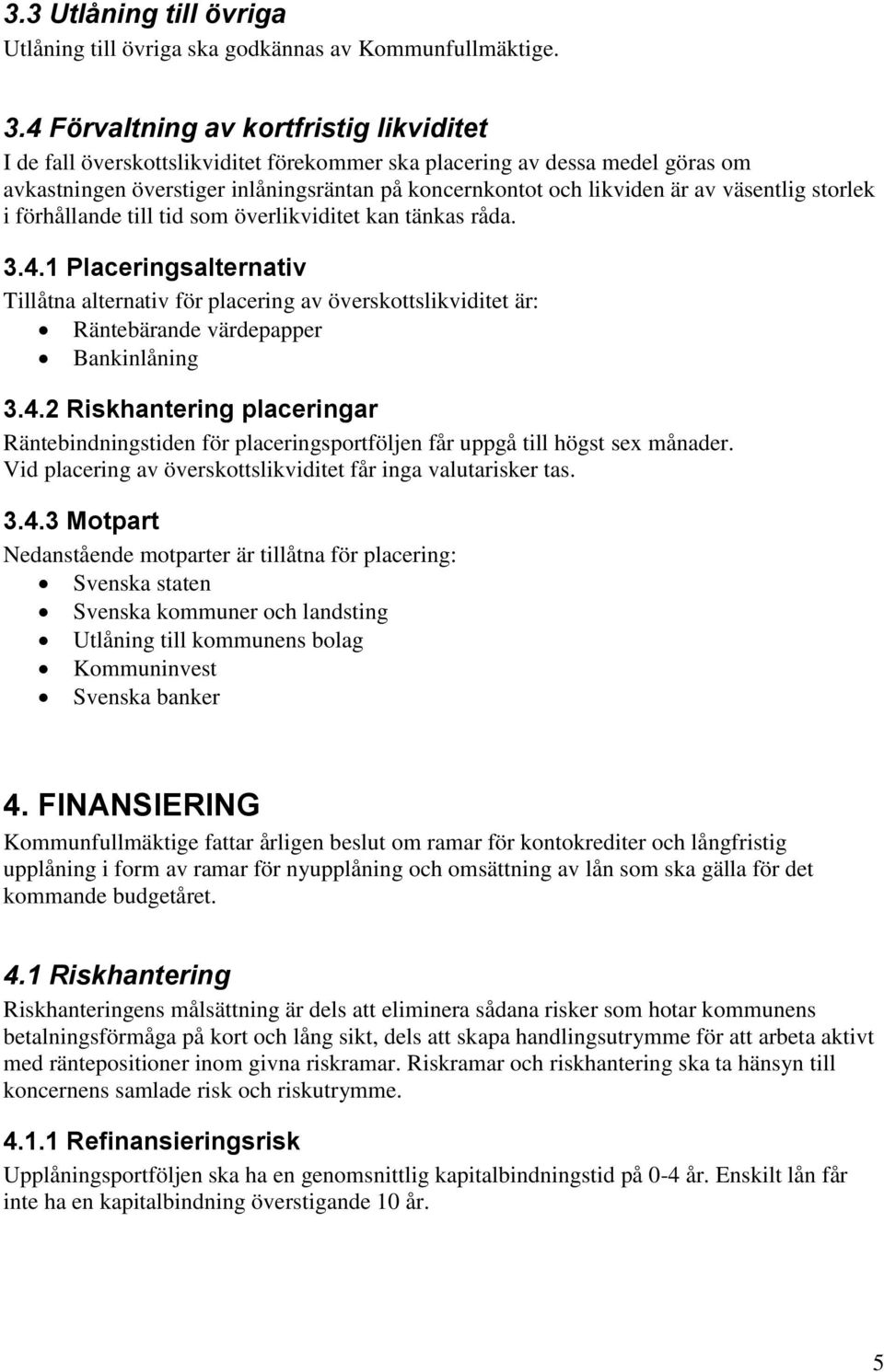 väsentlig storlek i förhållande till tid som överlikviditet kan tänkas råda. 3.4.