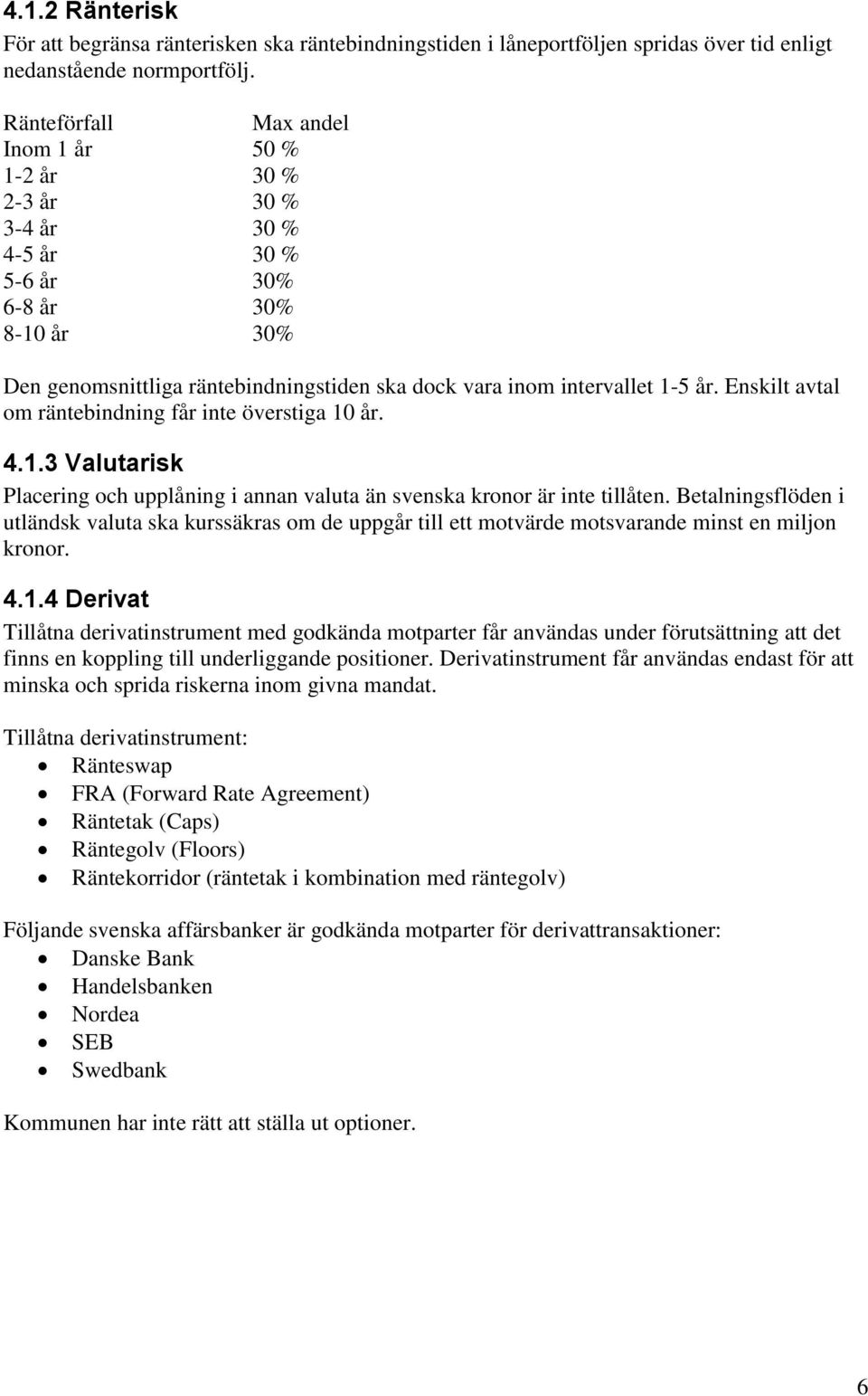 Enskilt avtal om räntebindning får inte överstiga 10 år. 4.1.3 Valutarisk Placering och upplåning i annan valuta än svenska kronor är inte tillåten.