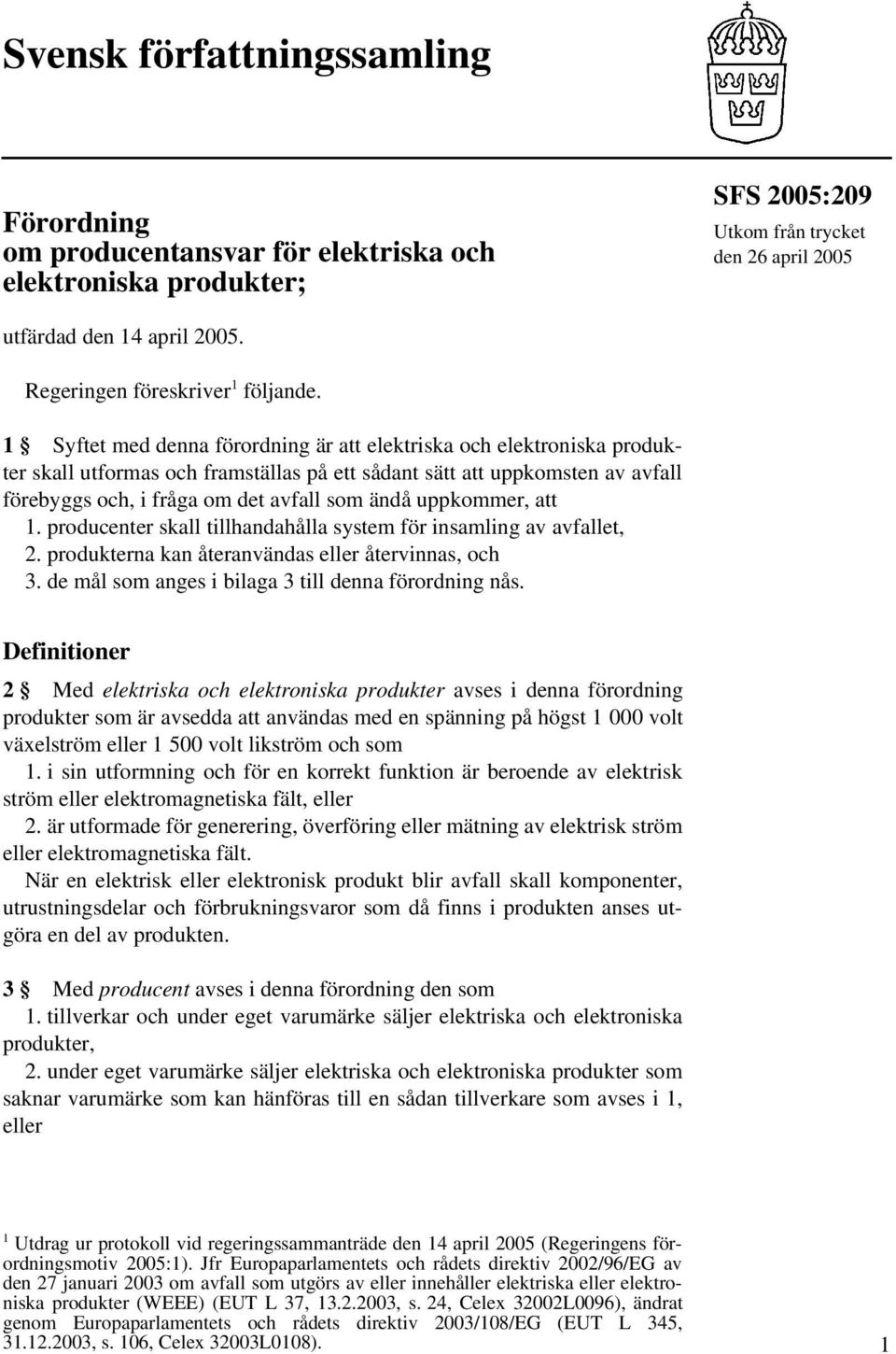 1 Syftet med denna förordning är att elektriska och elektroniska produkter skall utformas och framställas på ett sådant sätt att uppkomsten av avfall förebyggs och, i fråga om det avfall som ändå