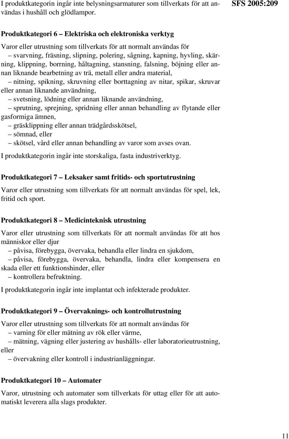 hyvling, skärning, klippning, borrning, håltagning, stansning, falsning, böjning eller annan liknande bearbetning av trä, metall eller andra material, nitning, spikning, skruvning eller borttagning