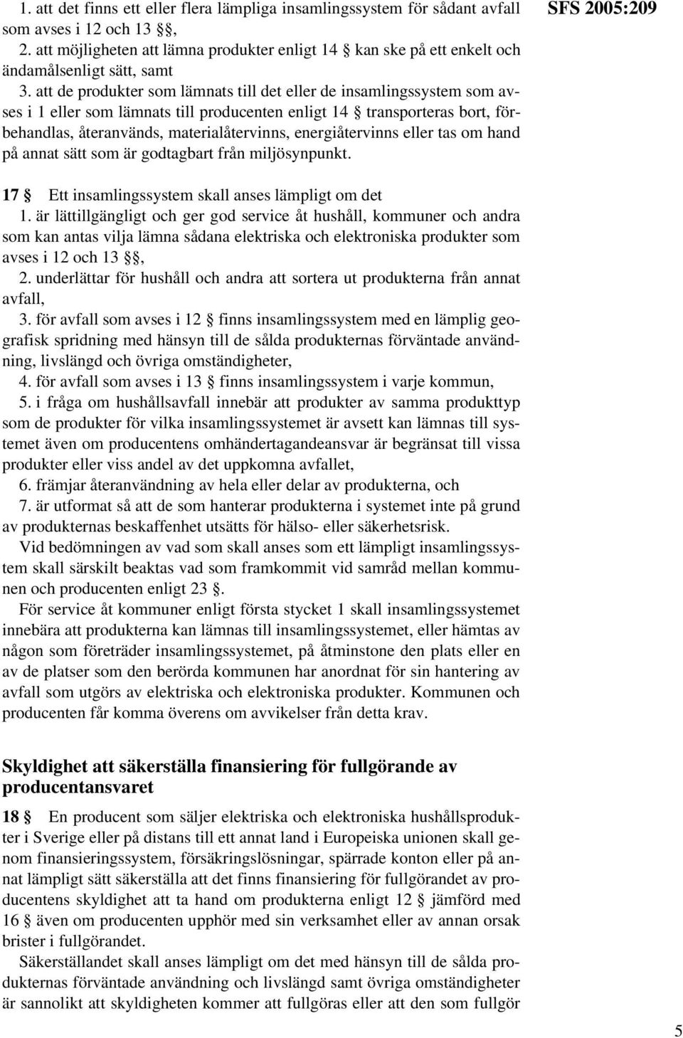 att de produkter som lämnats till det eller de insamlingssystem som avses i 1 eller som lämnats till producenten enligt 14 transporteras bort, förbehandlas, återanvänds, materialåtervinns,