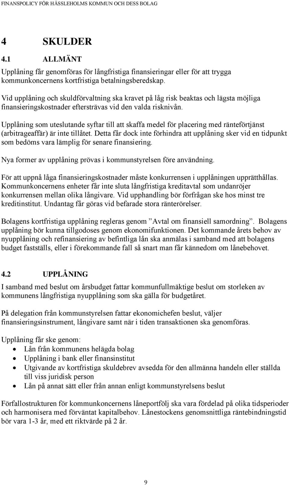 Upplåning som uteslutande syftar till att skaffa medel för placering med ränteförtjänst (arbitrageaffär) är inte tillåtet.