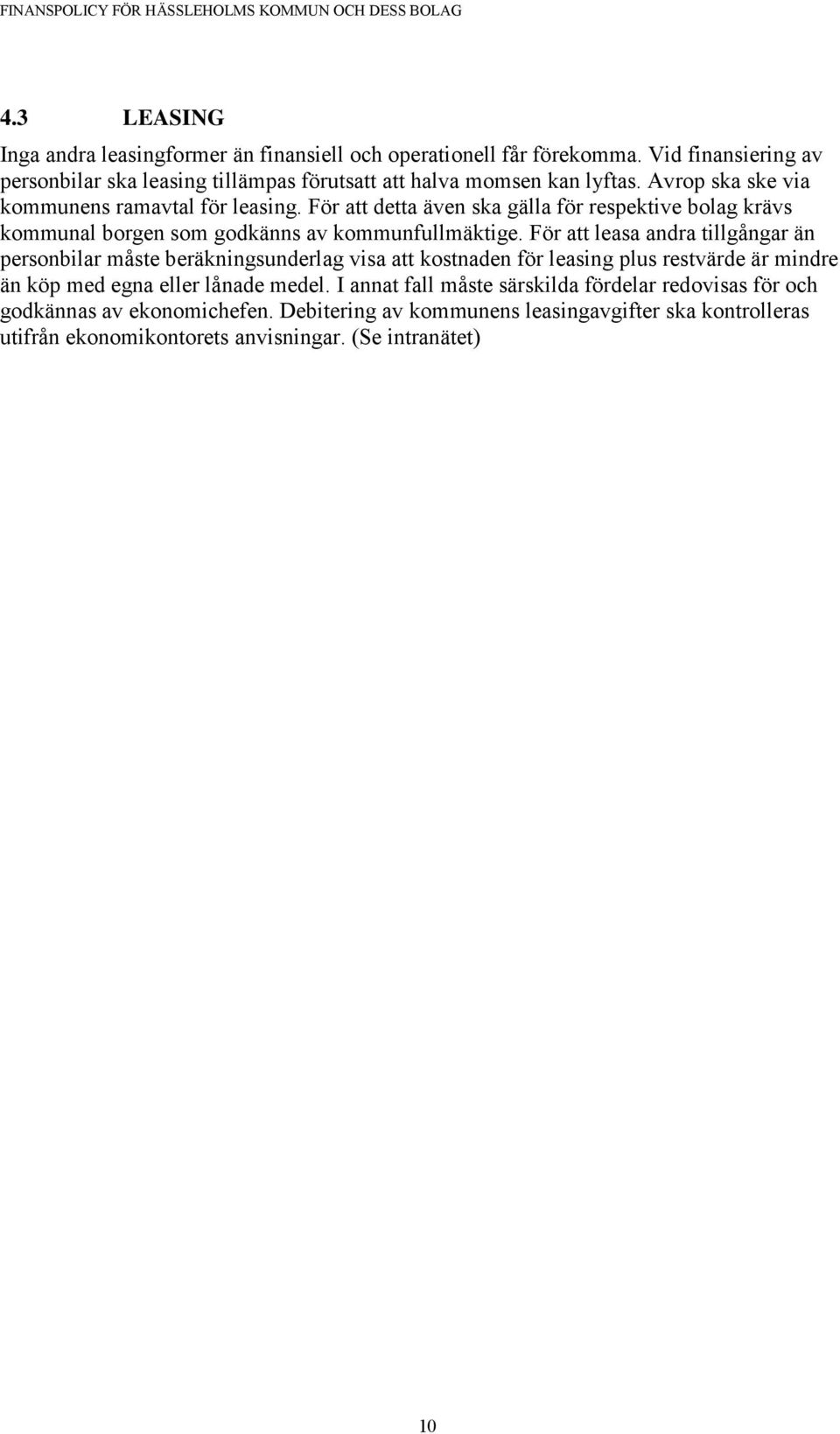 För att detta även ska gälla för respektive bolag krävs kommunal borgen som godkänns av kommunfullmäktige.
