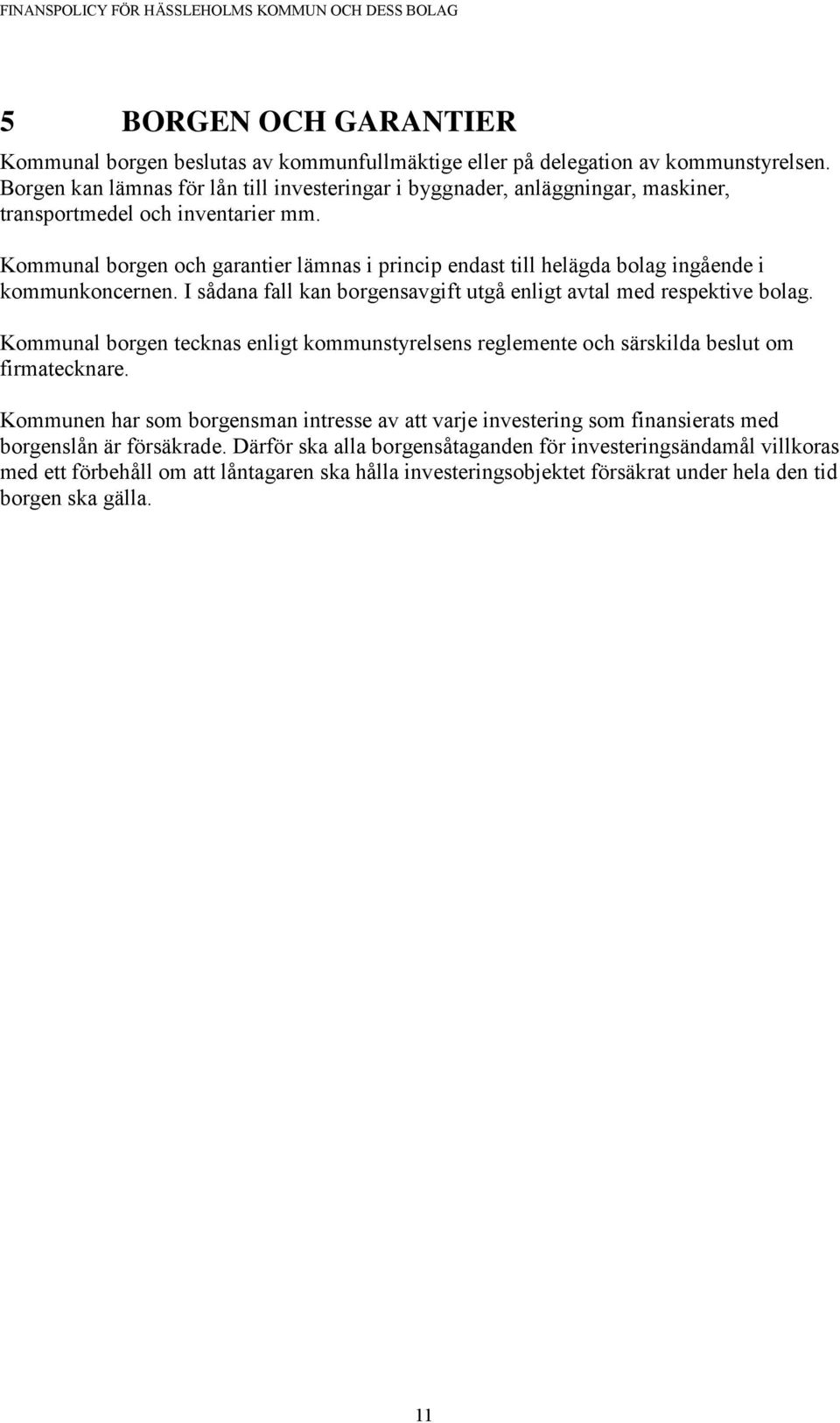 Kommunal borgen och garantier lämnas i princip endast till helägda bolag ingående i kommunkoncernen. I sådana fall kan borgensavgift utgå enligt avtal med respektive bolag.