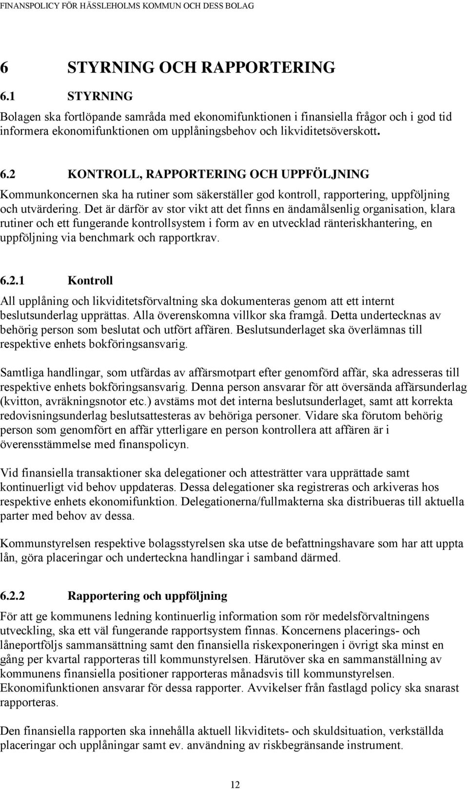 2 KONTROLL, RAPPORTERING OCH UPPFÖLJNING Kommunkoncernen ska ha rutiner som säkerställer god kontroll, rapportering, uppföljning och utvärdering.